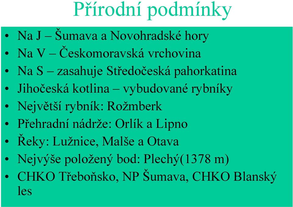 Největší rybník: Rožmberk Přehradní nádrže: Orlík a Lipno Řeky: Lužnice, Malše