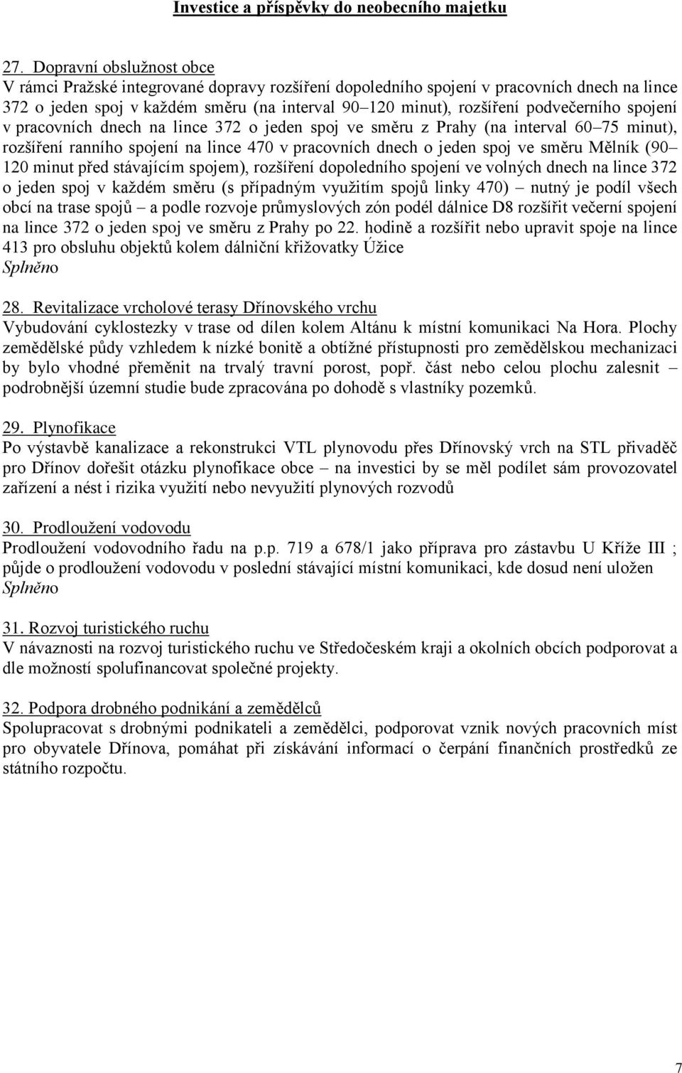 podvečerního spojení v pracovních dnech na lince 372 o jeden spoj ve směru z Prahy (na interval 60 75 minut), rozšíření ranního spojení na lince 470 v pracovních dnech o jeden spoj ve směru Mělník