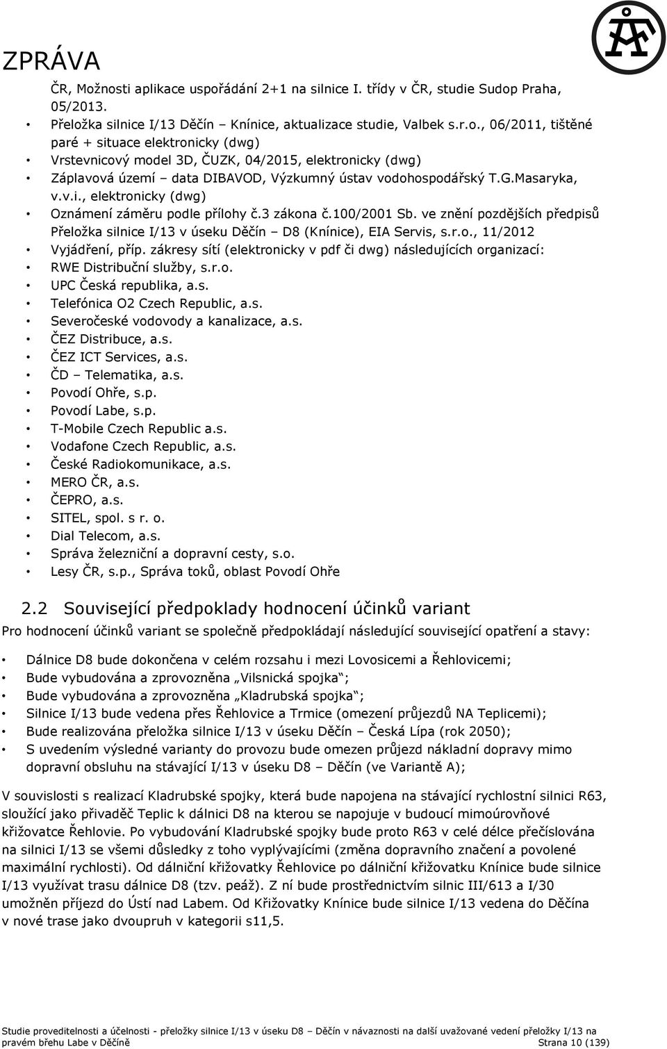 zákresy sítí (elektronicky v pdf či dwg) následujících organizací: RWE Distribuční sluţby, s.r.o. UPC Česká republika, a.s. Telefónica O2 Czech Republic, a.s. Severočeské vodovody a kanalizace, a.s. ČEZ Distribuce, a.