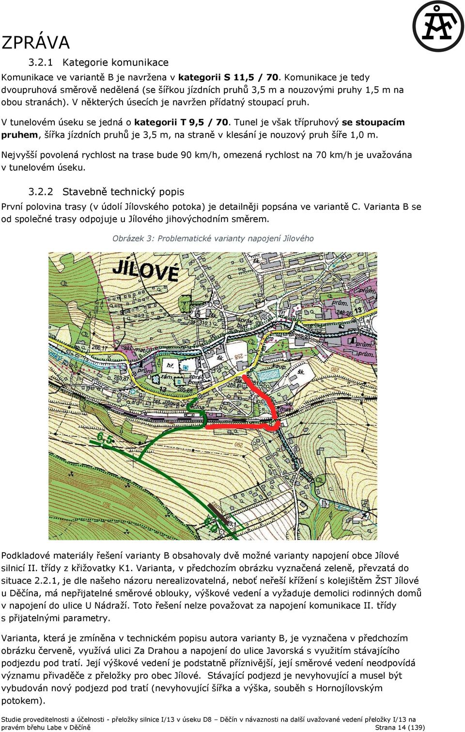 V tunelovém úseku se jedná o kategorii T 9,5 / 70. Tunel je však třípruhový se stoupacím pruhem, šířka jízdních pruhů je 3,5 m, na straně v klesání je nouzový pruh šíře 1,0 m.