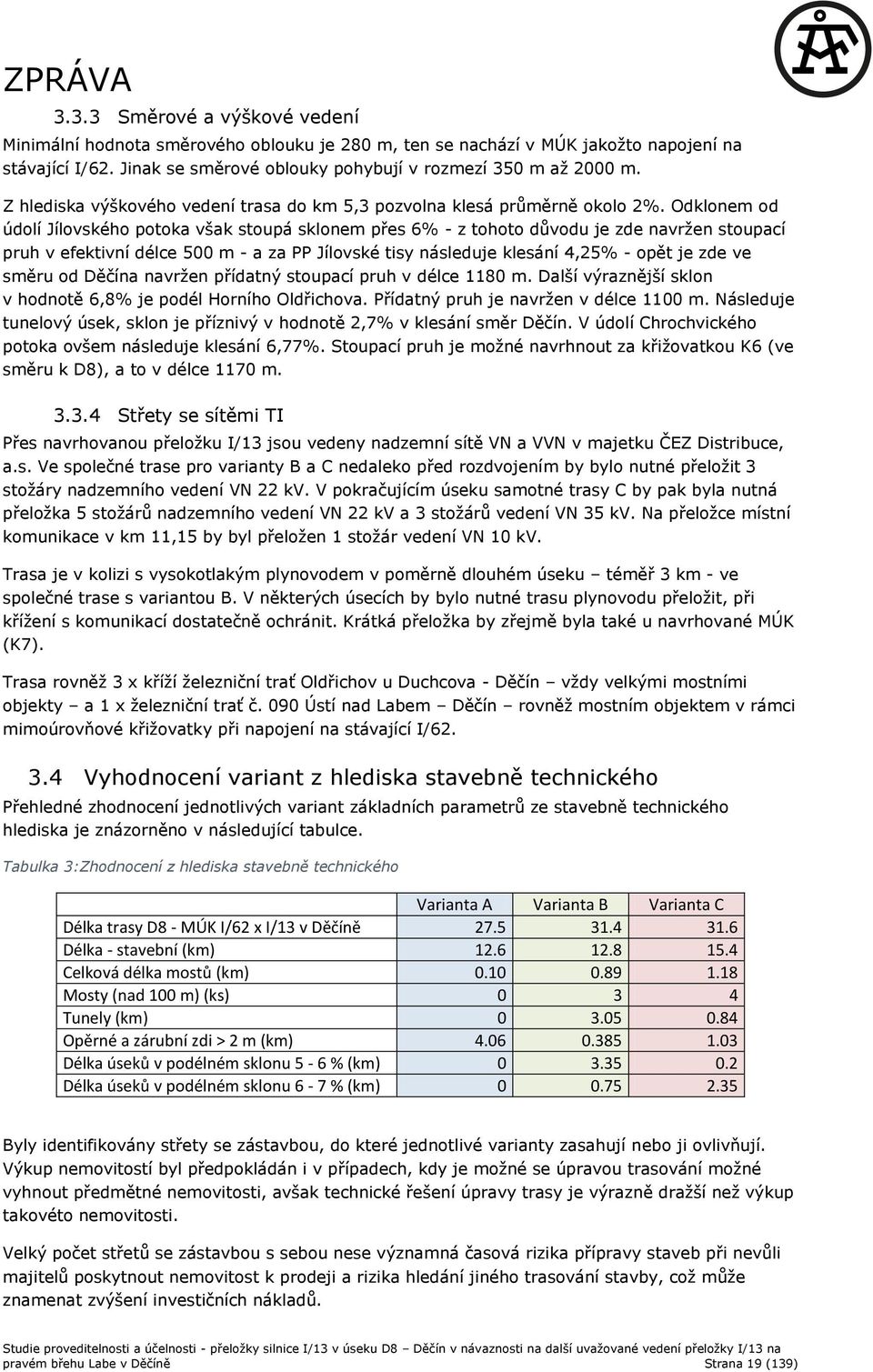 Odklonem od údolí Jílovského potoka však stoupá sklonem přes 6% - z tohoto důvodu je zde navrţen stoupací pruh v efektivní délce 500 m - a za PP Jílovské tisy následuje klesání 4,25% - opět je zde ve