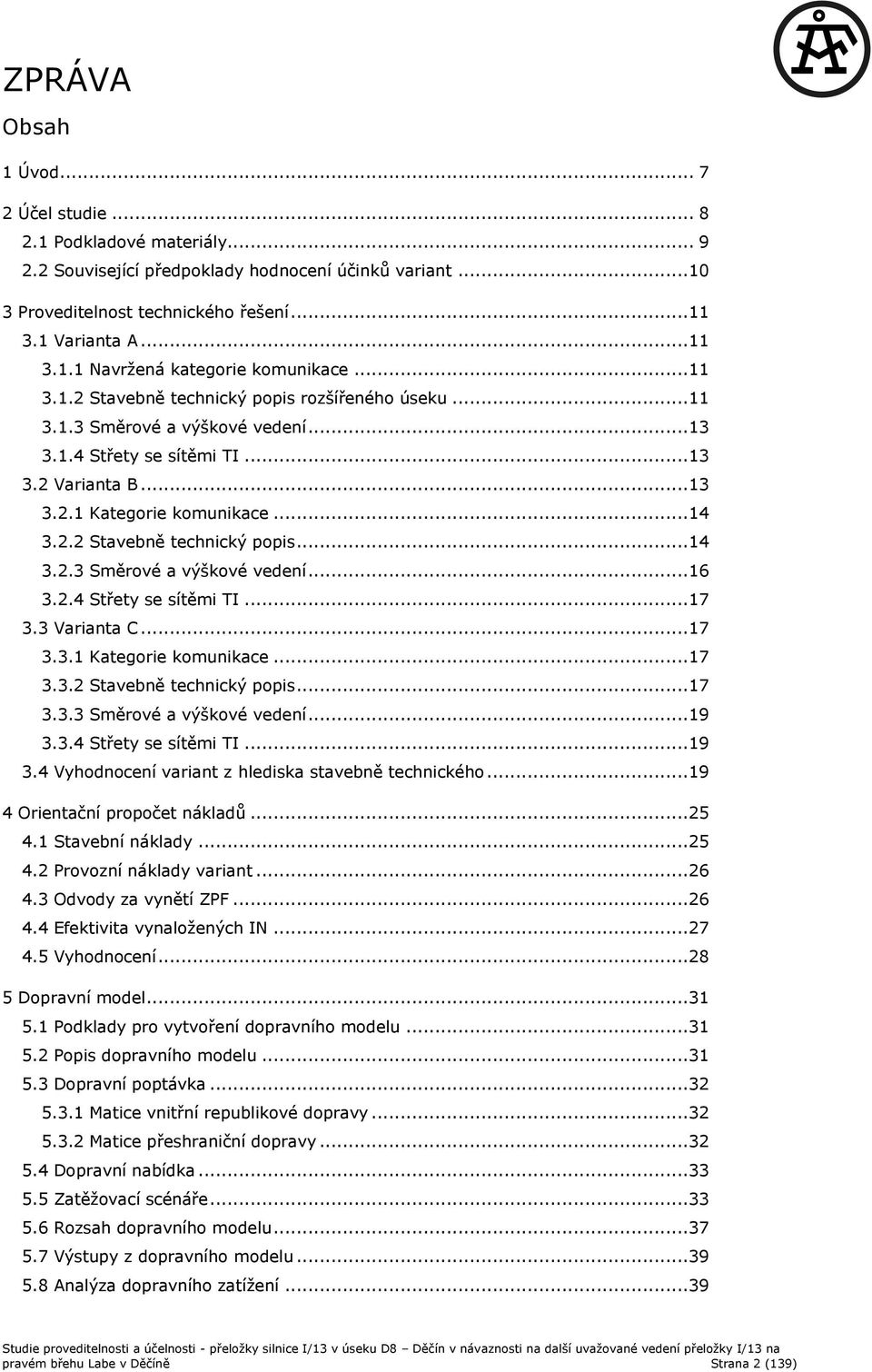 2.4 Střety se sítěmi TI... 17 3.3 Varianta C... 17 3.3.1 Kategorie komunikace... 17 3.3.2 Stavebně technický popis... 17 3.3.3 Směrové a výškové vedení... 19 3.