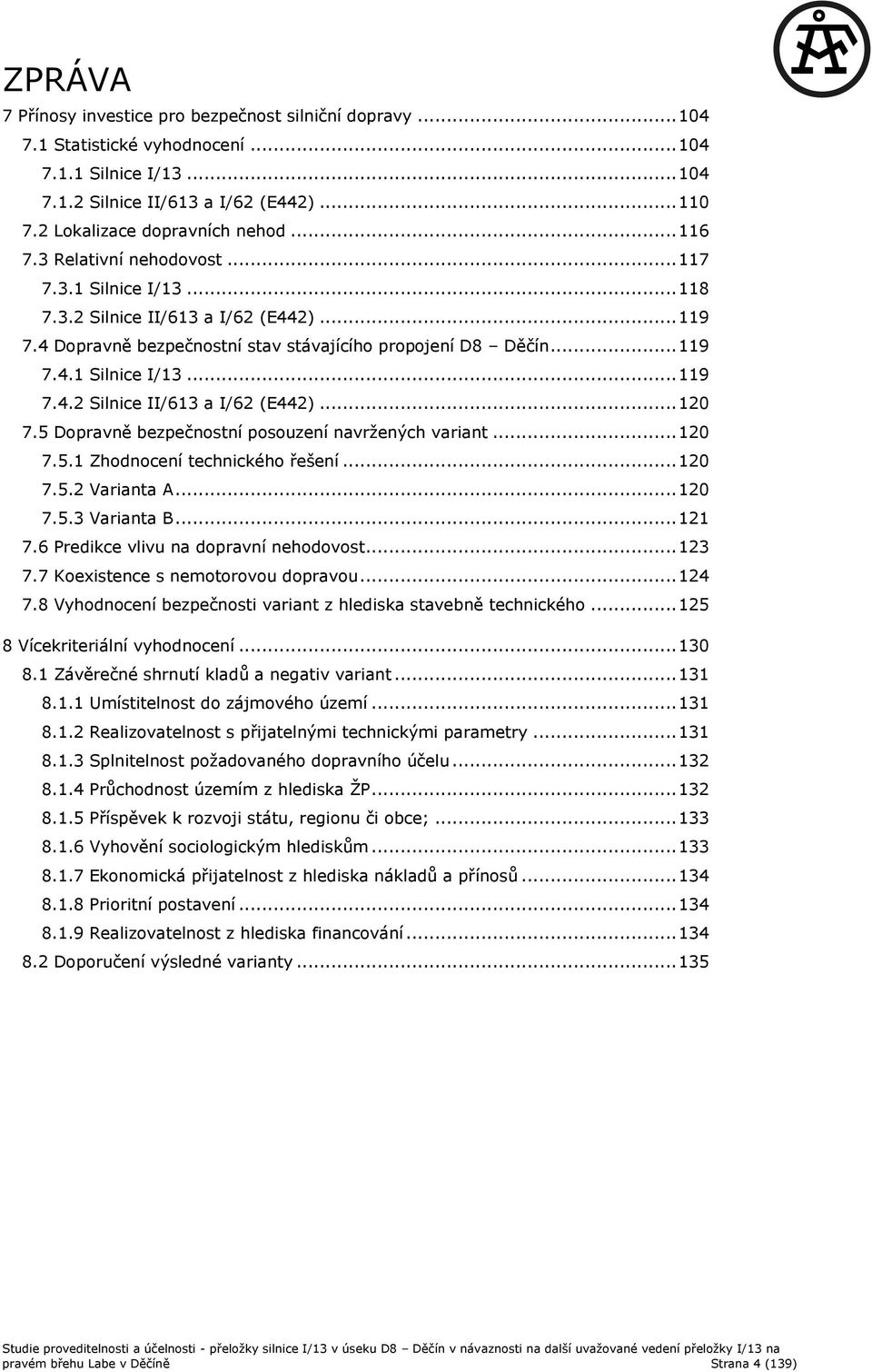 5 Dopravně bezpečnostní posouzení navrţených variant... 120 7.5.1 Zhodnocení technického řešení... 120 7.5.2 Varianta A... 120 7.5.3 Varianta B... 121 7.6 Predikce vlivu na dopravní nehodovost... 123 7.