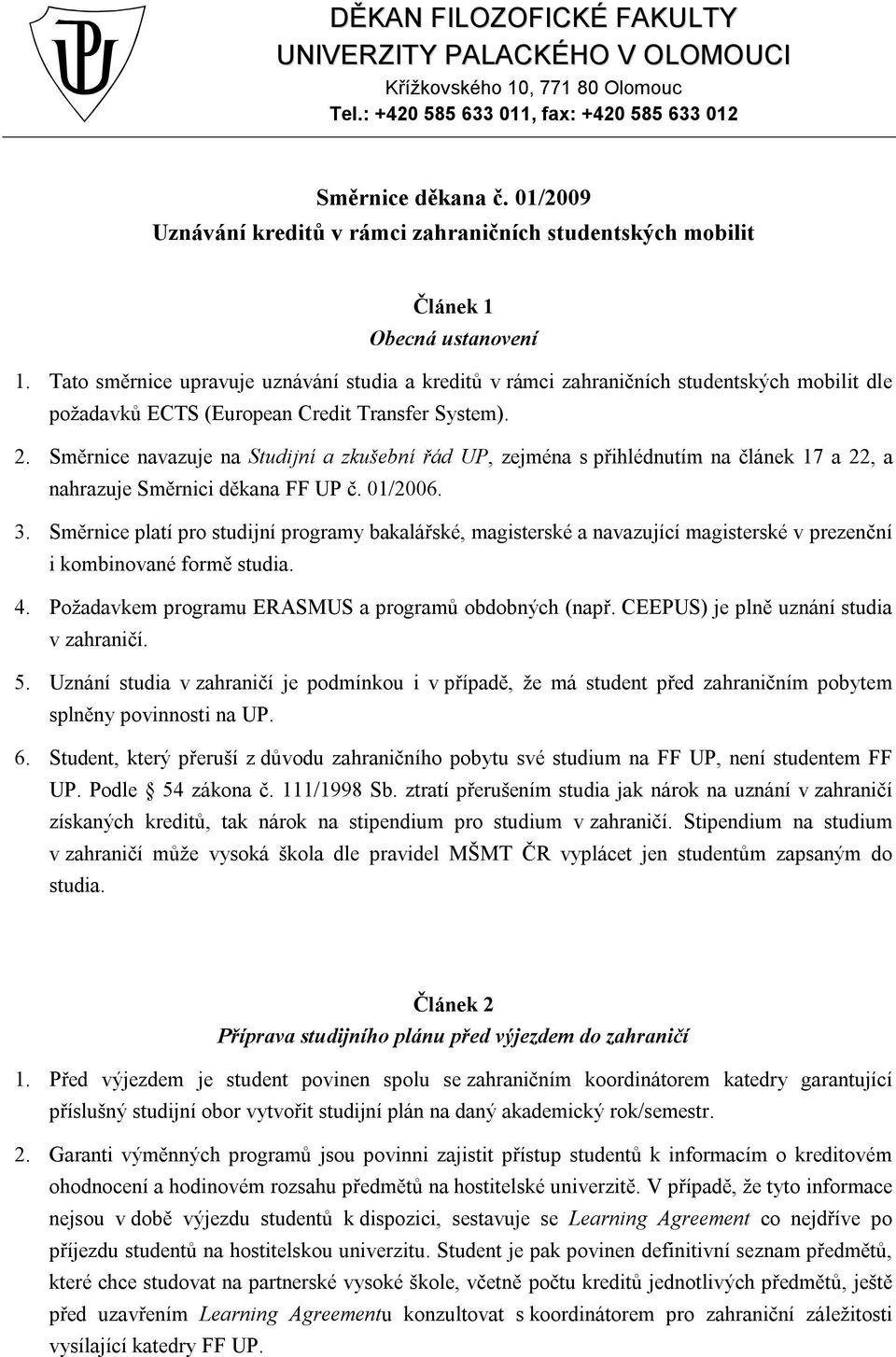 Tato směrnice upravuje uznávání studia a kreditů v rámci zahraničních studentských mobilit dle požadavků ECTS (European Credit Transfer System). 2.