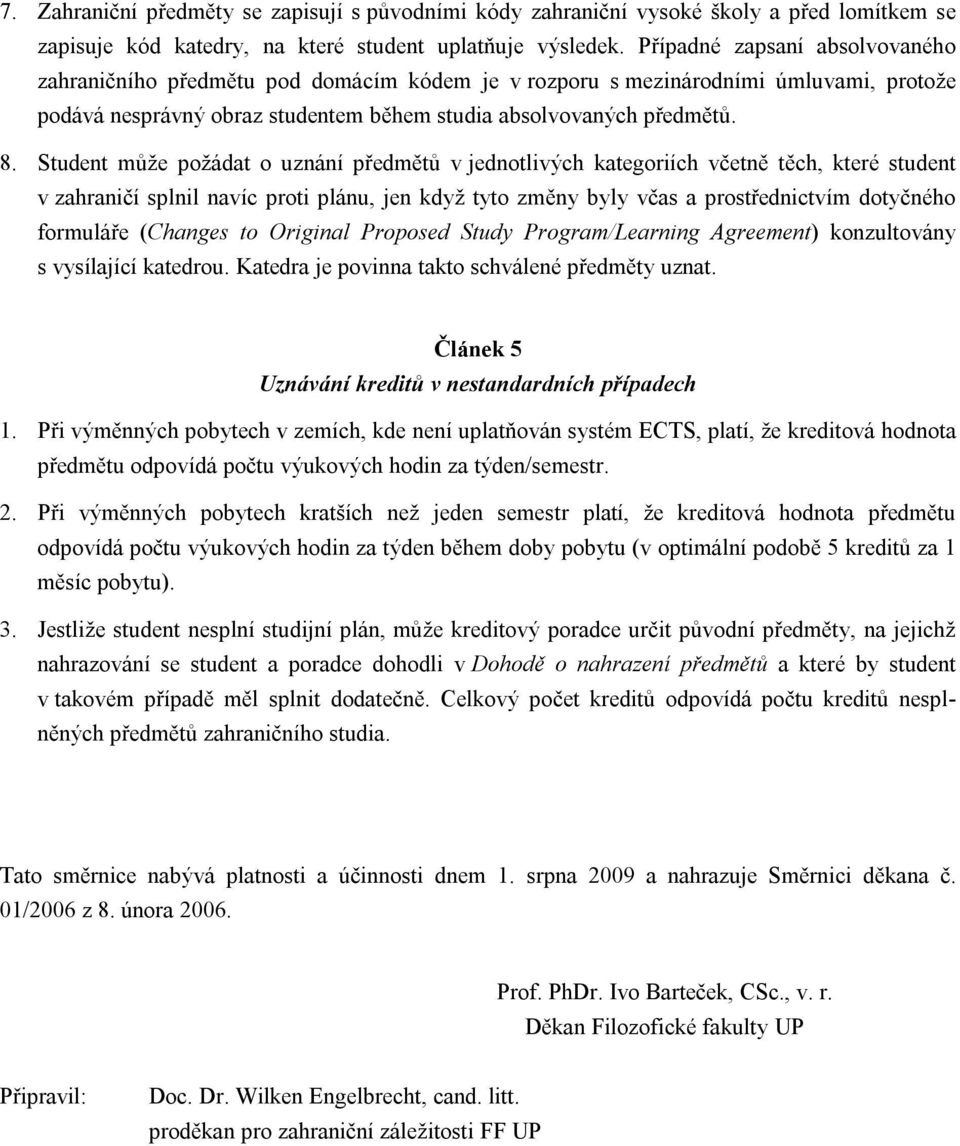 Student může požádat o uznání předmětů v jednotlivých kategoriích včetně těch, které student v zahraničí splnil navíc proti plánu, jen když tyto změny byly včas a prostřednictvím dotyčného formuláře