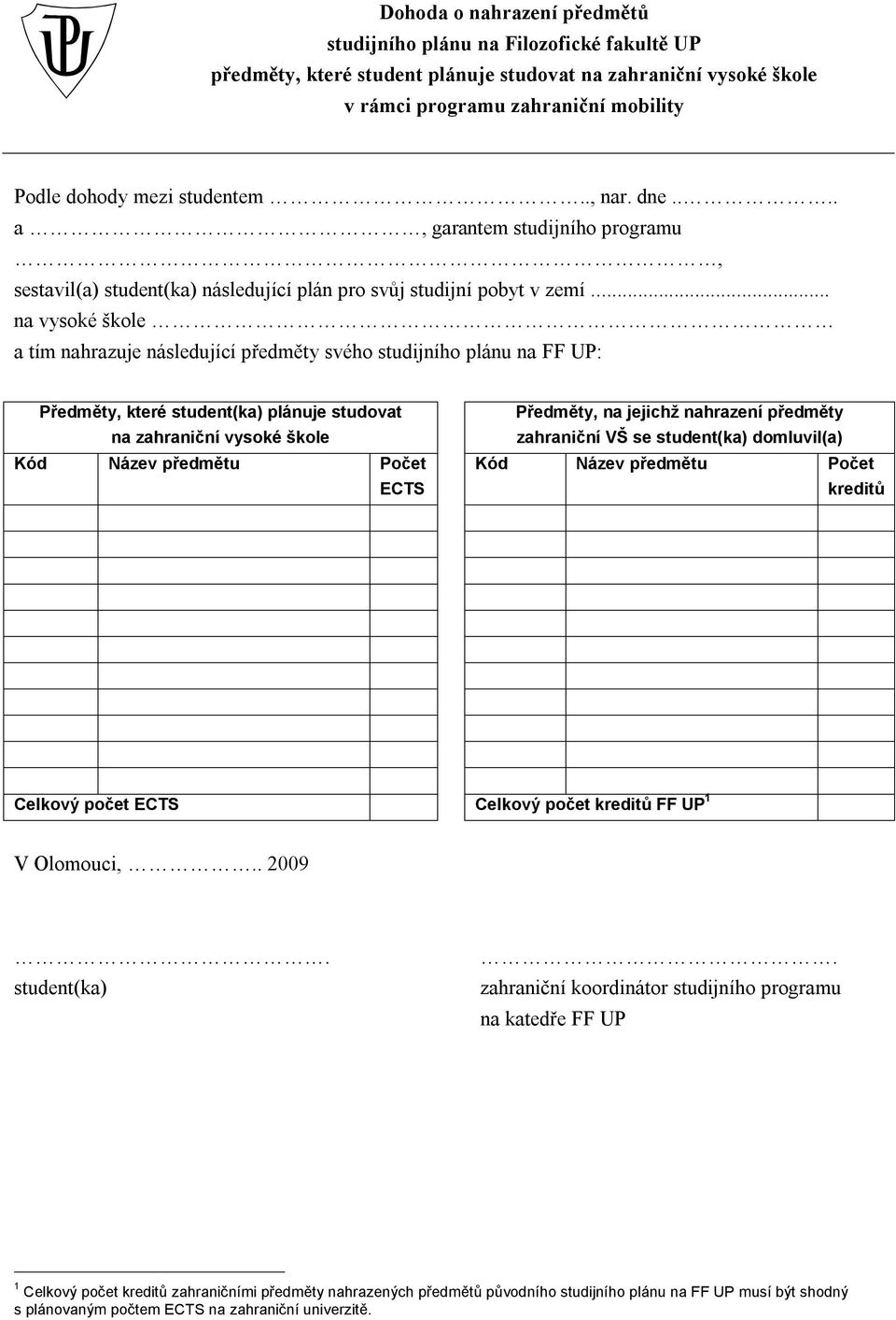 ... a, garantem studijního programu, sestavil(a) student(ka) následující plán pro svůj studijní pobyt v zemí na vysoké škole a tím nahrazuje následující předměty svého studijního plánu na FF UP: