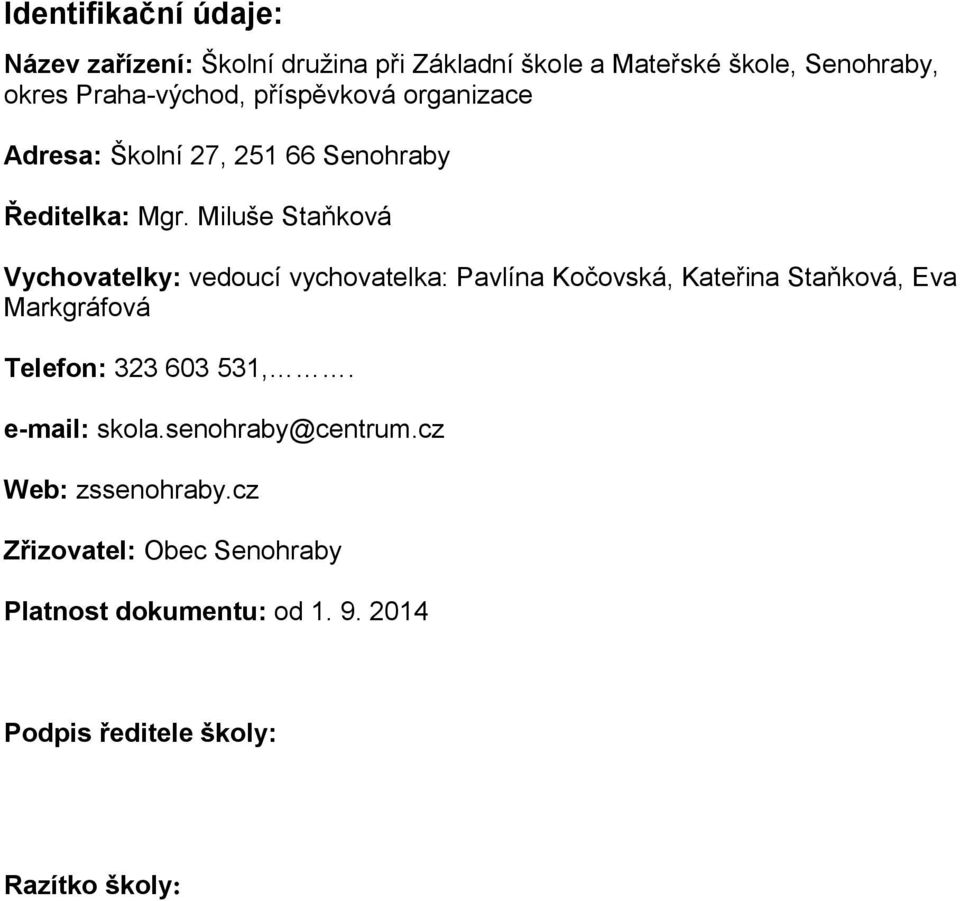 Miluše Staňková Vychovatelky: vedoucí vychovatelka: Pavlína Kočovská, Kateřina Staňková, Eva Markgráfová Telefon: 323