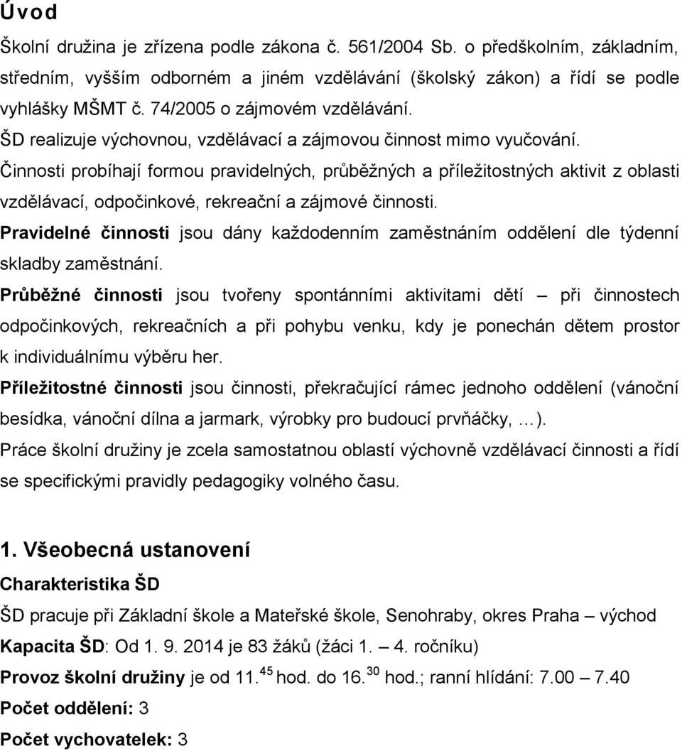 Činnosti probíhají formou pravidelných, průběžných a příležitostných aktivit z oblasti vzdělávací, odpočinkové, rekreační a zájmové činnosti.