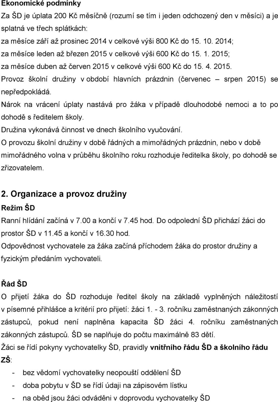 Nárok na vrácení úplaty nastává pro žáka v případě dlouhodobé nemoci a to po dohodě s ředitelem školy. Družina vykonává činnost ve dnech školního vyučování.