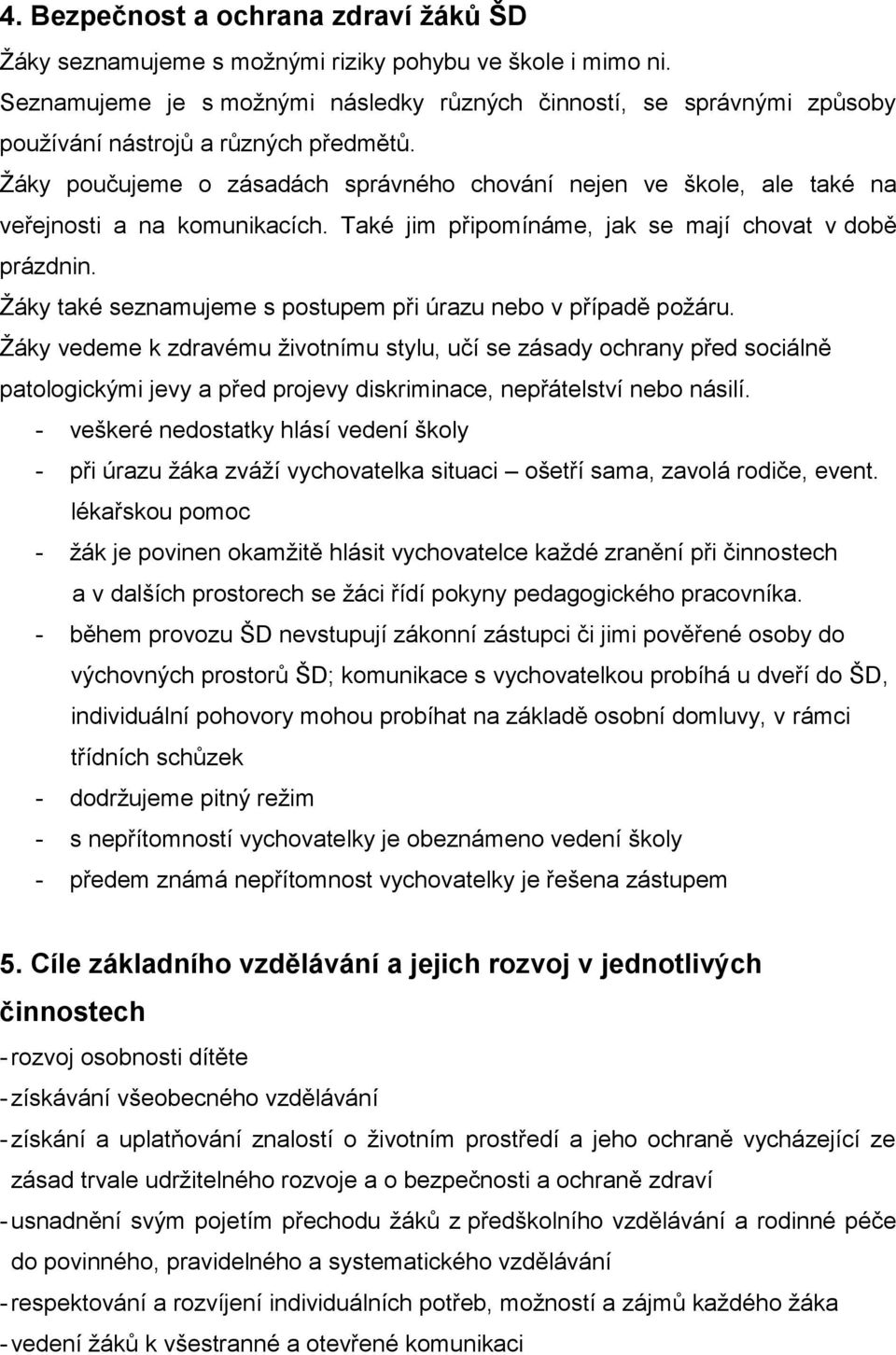 Žáky poučujeme o zásadách správného chování nejen ve škole, ale také na veřejnosti a na komunikacích. Také jim připomínáme, jak se mají chovat v době prázdnin.