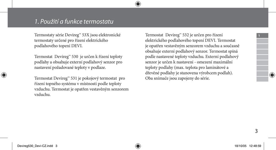 Termostat Devireg 531 je pokojový termostat pro řízení topného systému v místnosti podle teploty vzduchu. Termostat je opatřen vestavěným senzorem vzduchu.