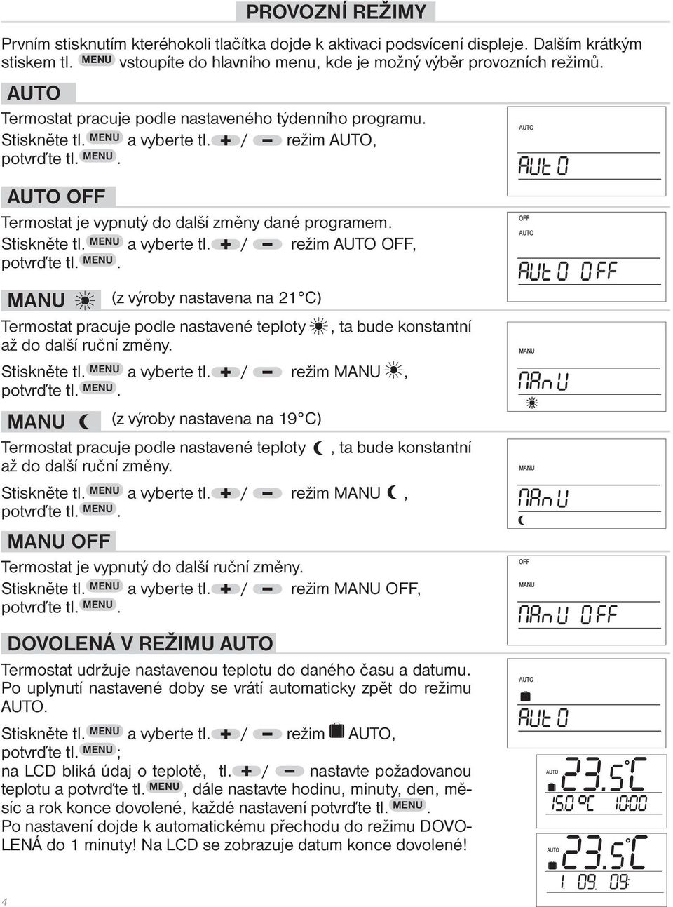 / režim AUTO, AUTO OFF Termostat je vypnutý do další změny dané programem. Stiskněte tl. MENU a vyberte tl.