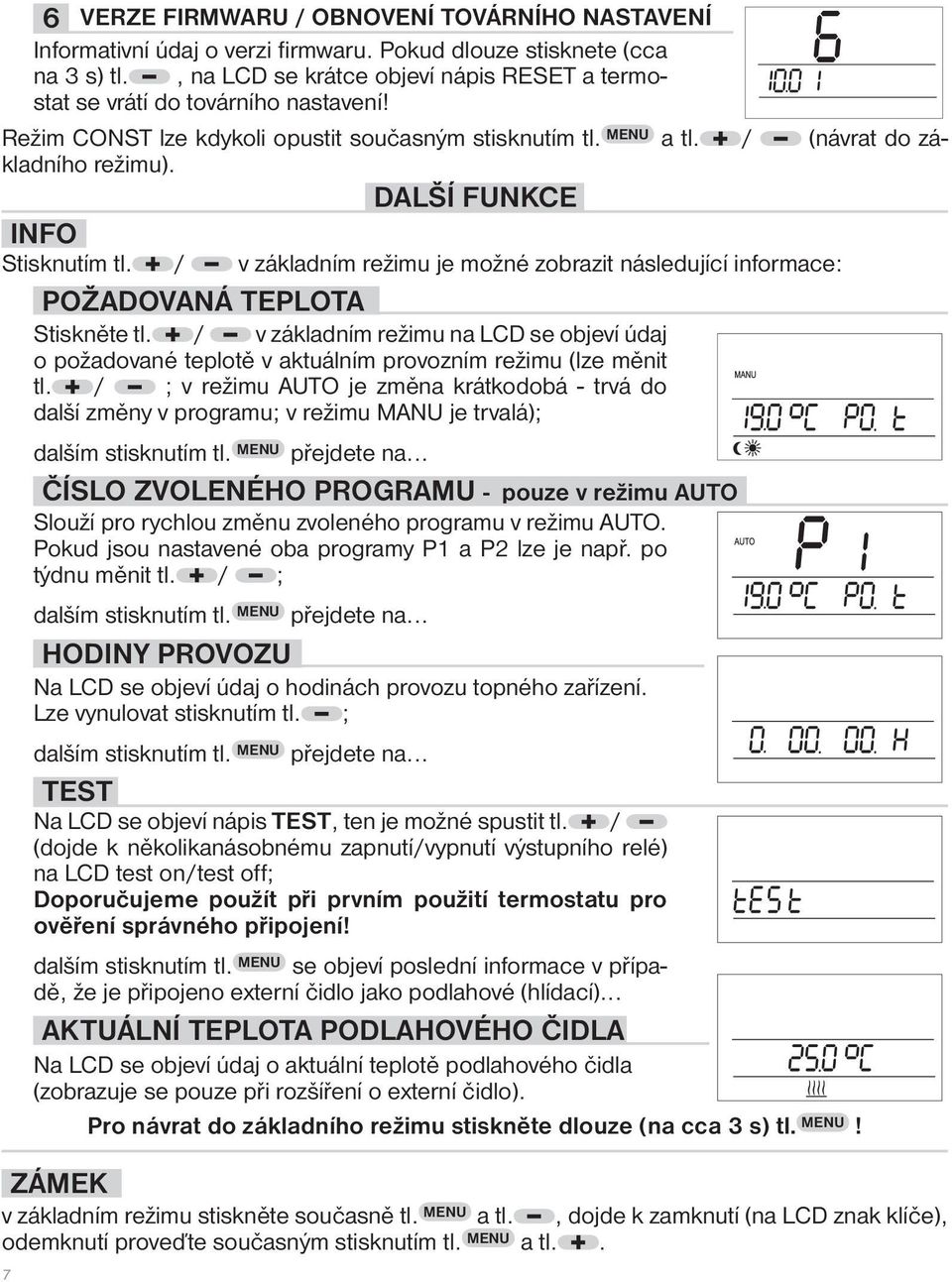 DALŠÍ FUNKCE INFO Stisknutím tl. / v základním režimu je možné zobrazit následující informace: POŽADOVANÁ TEPLOTA Stiskněte tl.