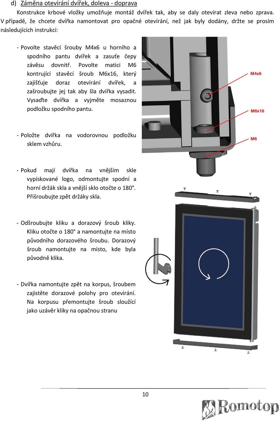 závěsu dovnitř. Povolte matici M6 kontrující stavěcí šroub M6x16, který zajišťuje doraz otevírání dvířek, a zašroubujte jej tak aby šla dvířka vysadit.