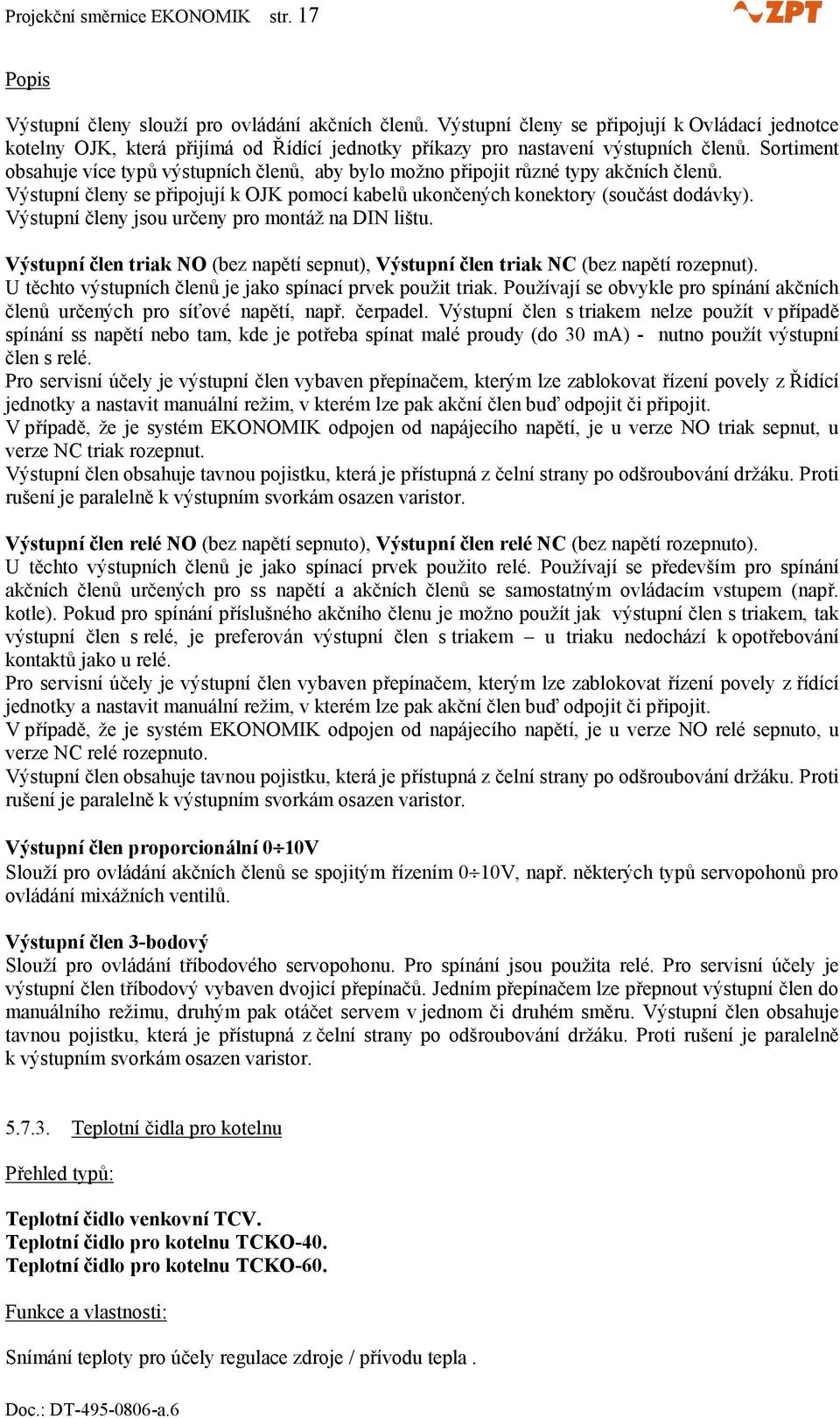 Sortiment obsahuje více typů výstupních členů, aby bylo možno připojit různé typy akčních členů. Výstupní členy se připojují k OJK pomocí kabelů ukončených konektory (součást dodávky).