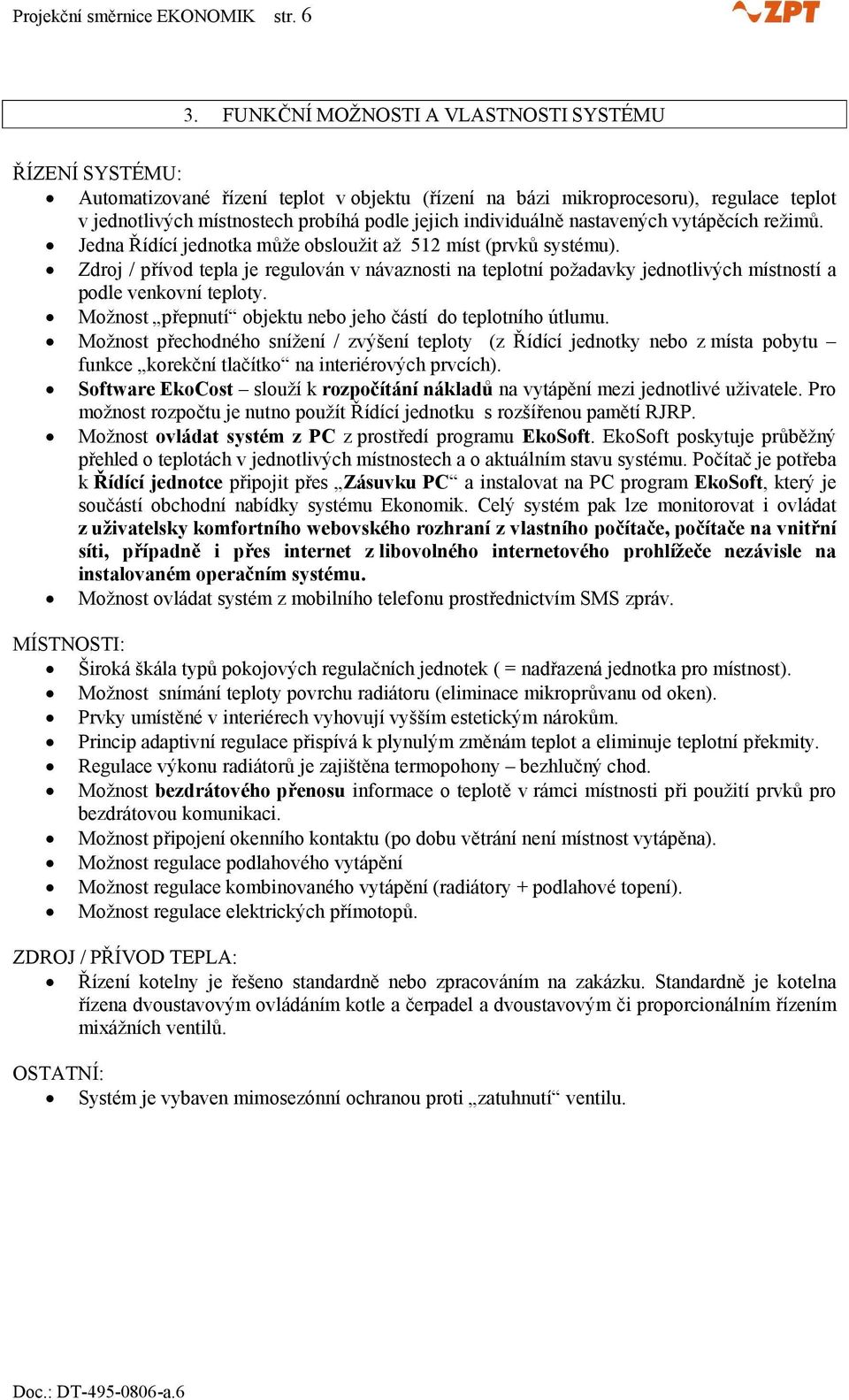 individuálně nastavených vytápěcích režimů. Jedna Řídící jednotka může obsloužit až 512 míst (prvků systému).