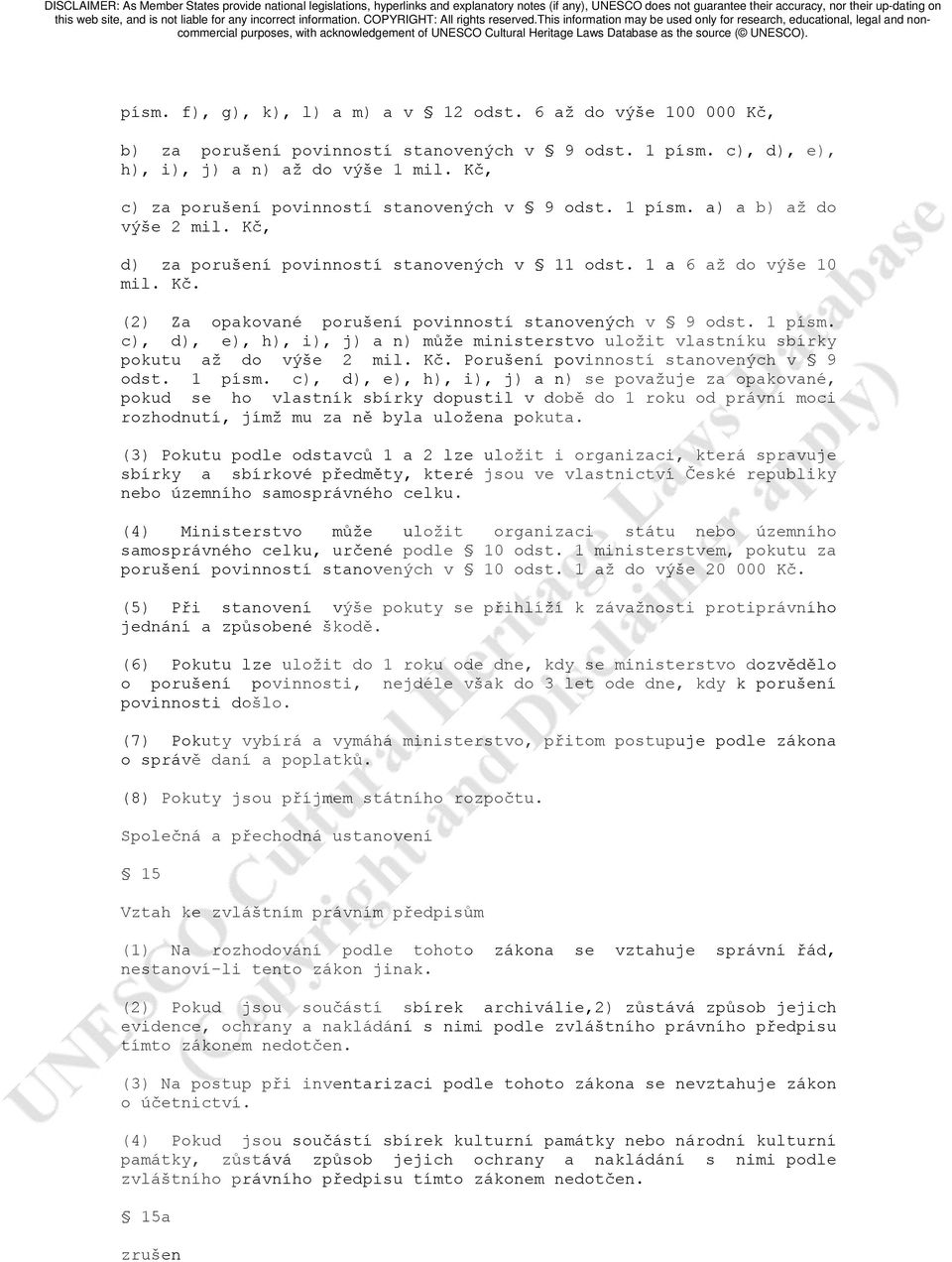 1 písm. c), d), e), h), i), j) a n) může ministerstvo uložit vlastníku sbírky pokutu až do výše 2 mil. Kč. Porušení povinností stanovených v 9 odst. 1 písm.