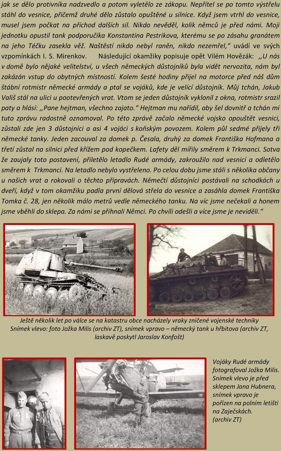 Moji jednotku opustil tank podporučíka Konstantina Pestrikova, kterému se po zásahu granátem na jeho Téčku zasekla věž. Naštěstí nikdo nebyl raněn, nikdo nezemřel, uvádí ve svých vzpomínkách I. S.