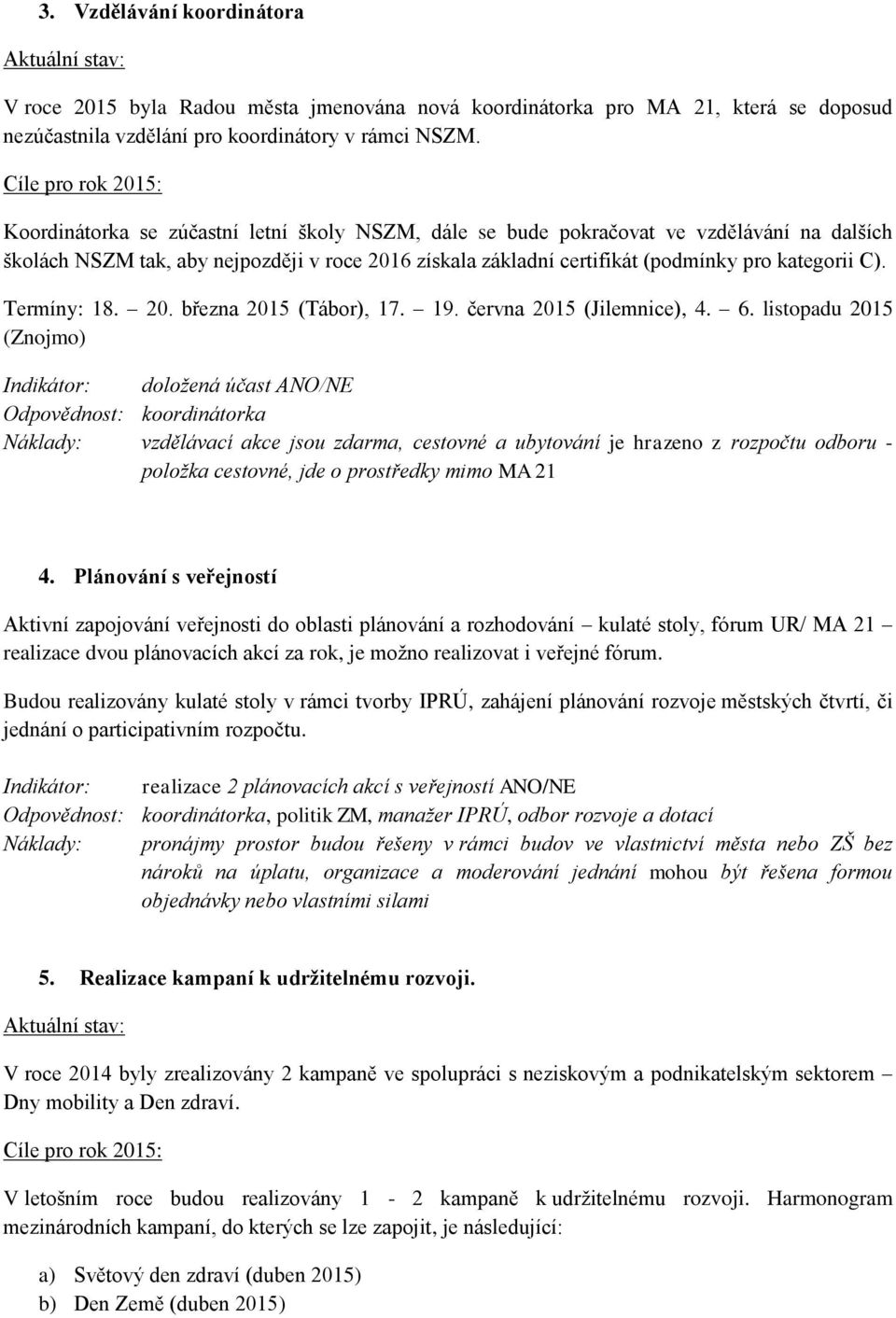 Termíny: 18. 20. března 2015 (Tábor), 17. 19. června 2015 (Jilemnice), 4. 6.