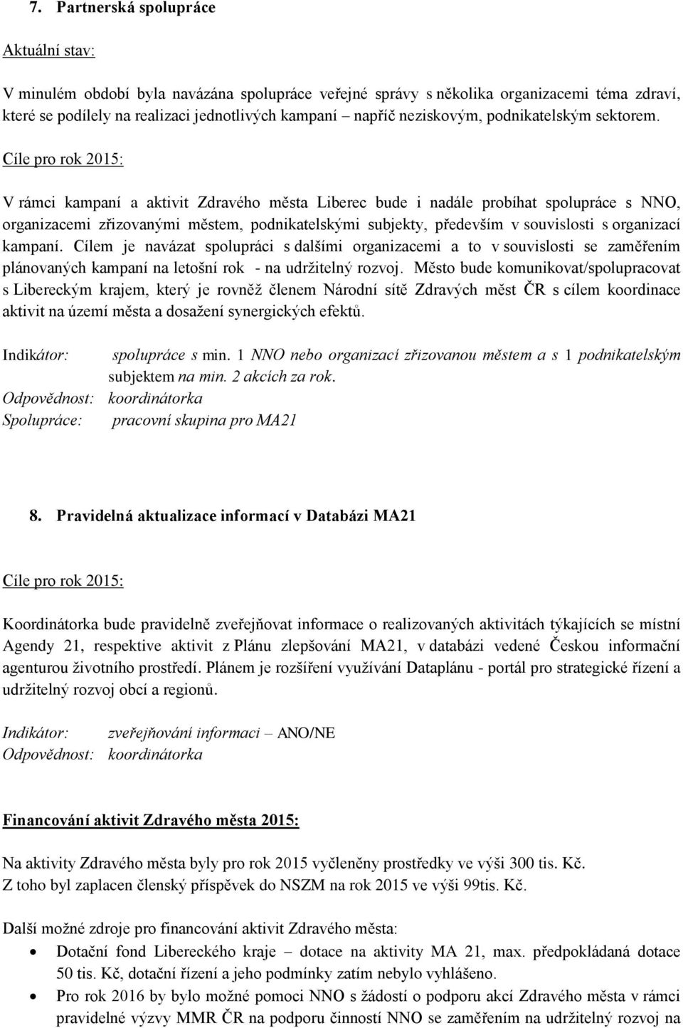 V rámci kampaní a aktivit Zdravého města Liberec bude i nadále probíhat spolupráce s NNO, organizacemi zřizovanými městem, podnikatelskými subjekty, především v souvislosti s organizací kampaní.