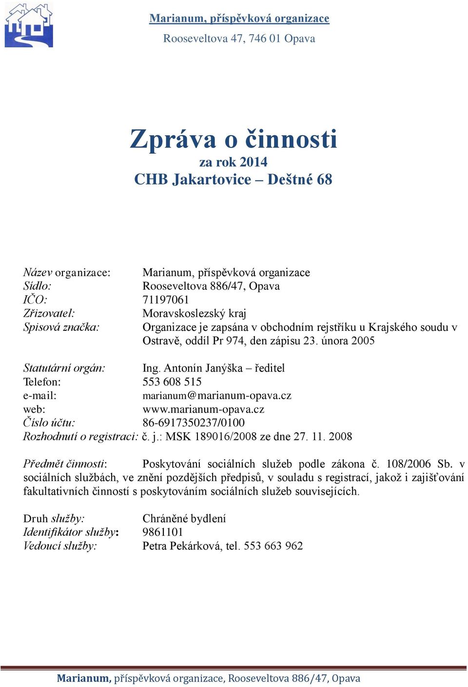 února 2005 Statutární orgán: Ing. Antonín Janýška ředitel Telefon: 553 608 515 e-mail: marianum@marianum-opava.cz web: www.marianum-opava.cz Číslo účtu: 86-6917350237/0100 Rozhodnutí o registraci: č.