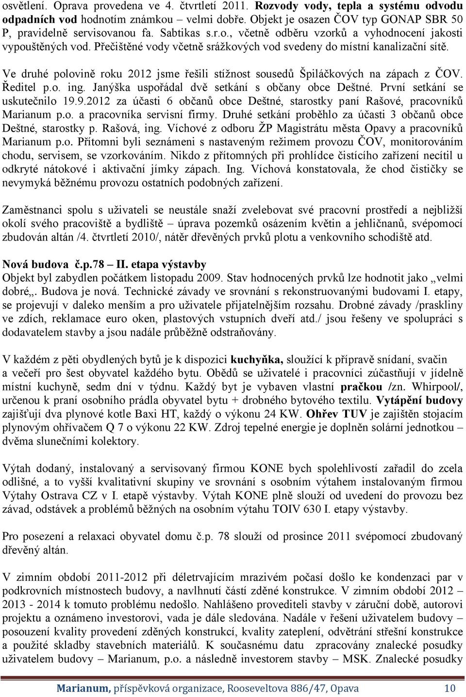 Ve druhé polovině roku 2012 jsme řešili stížnost sousedů Špiláčkových na zápach z ČOV. Ředitel p.o. ing. Janýška uspořádal dvě setkání s občany obce Deštné. První setkání se uskutečnilo 19.