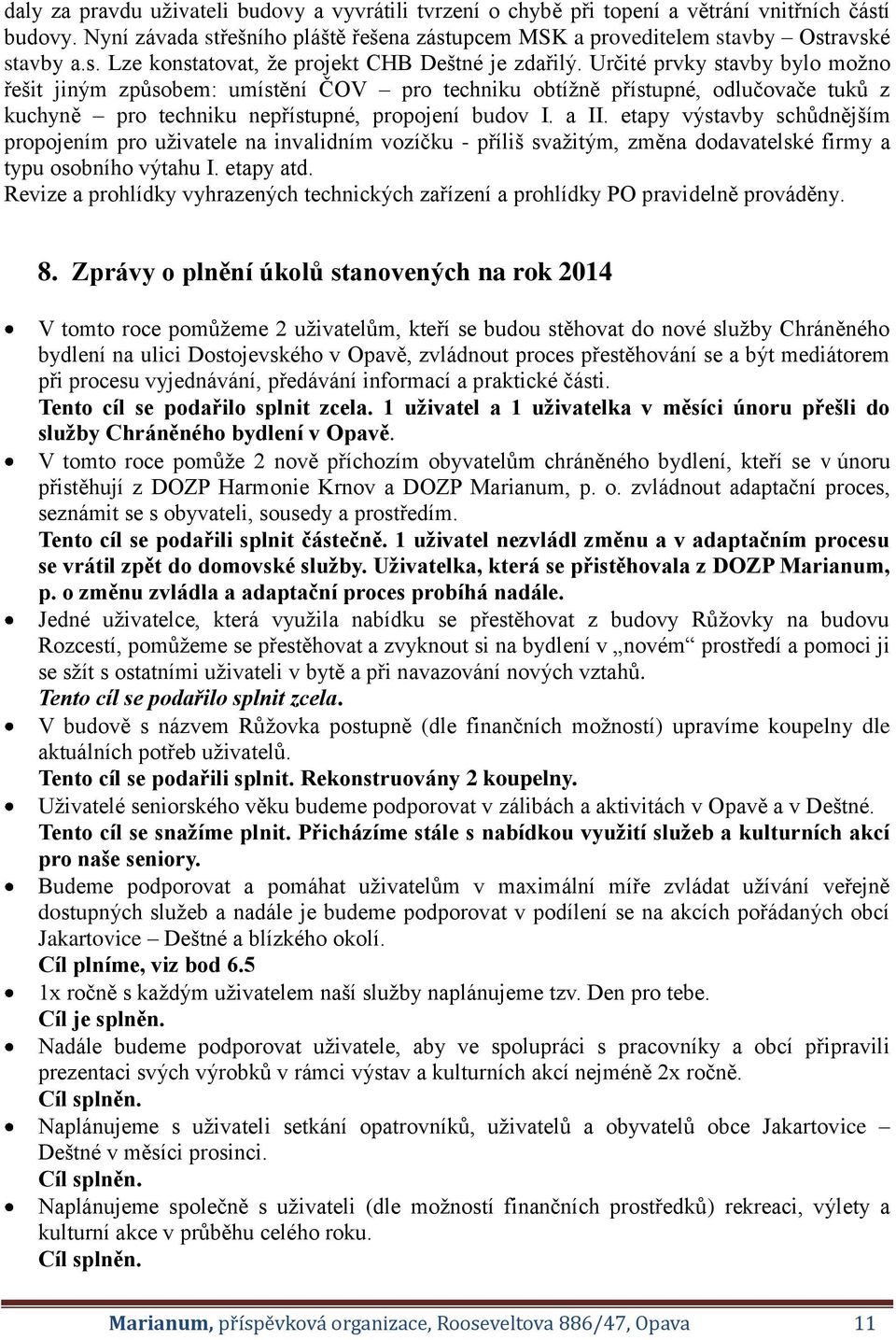 etapy výstavby schůdnějším propojením pro uživatele na invalidním vozíčku - příliš svažitým, změna dodavatelské firmy a typu osobního výtahu I. etapy atd.