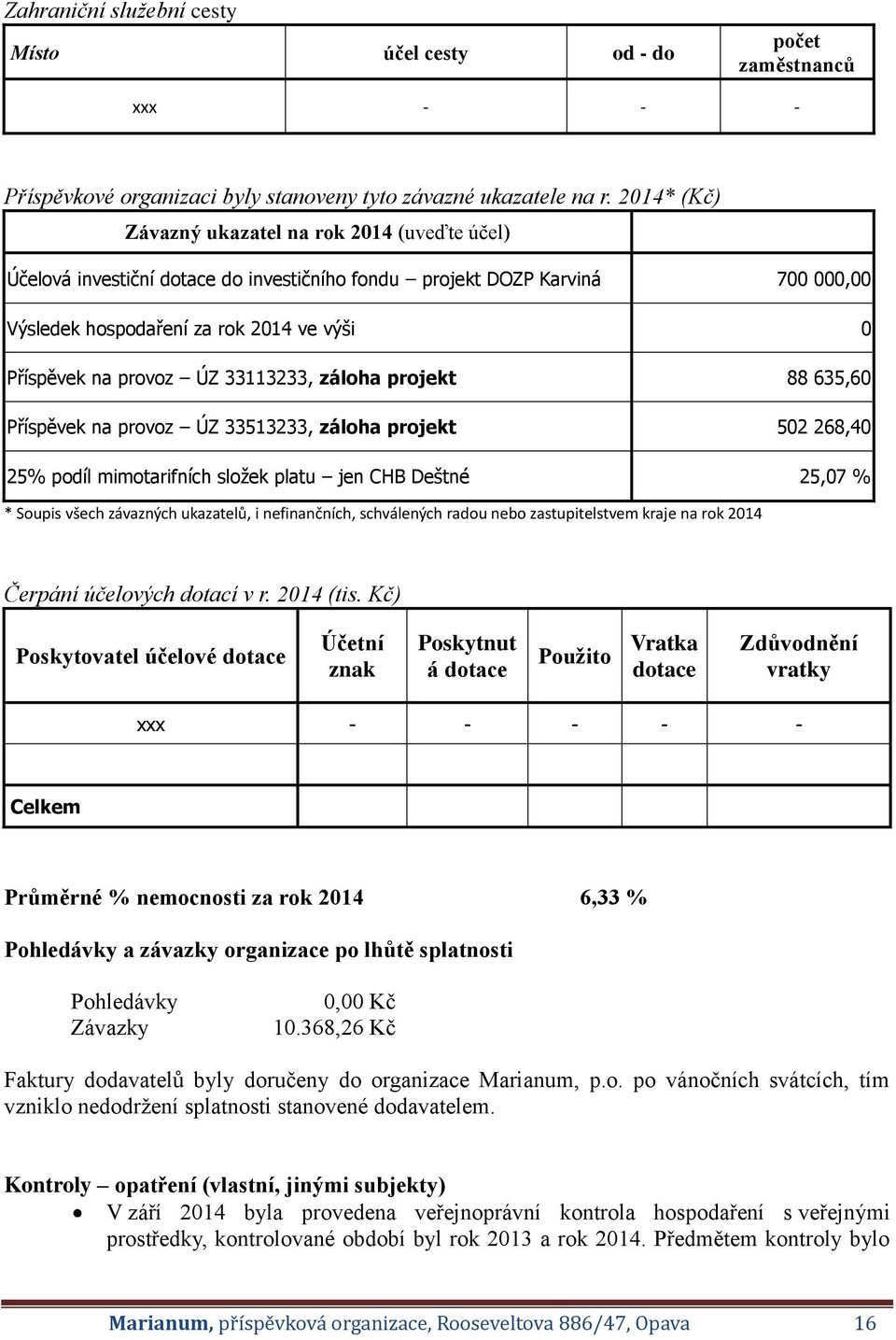 33113233, záloha projekt 88 635,60 Příspěvek na provoz ÚZ 33513233, záloha projekt 502 268,40 25% podíl mimotarifních složek platu jen CHB Deštné 25,07 % * Soupis všech závazných ukazatelů, i