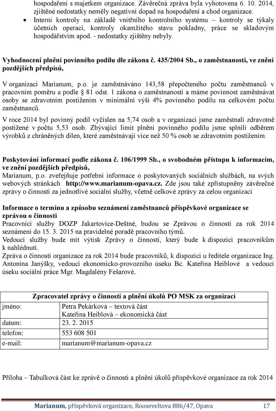 Vyhodnocení plnění povinného podílu dle zákona č. 435/2004 Sb., o zaměstnanosti, ve znění pozdějších předpisů, V organizaci Marianum, p.o. je zaměstnáváno 143,58 přepočteného počtu zaměstnanců v pracovním poměru a podle 81 odst.