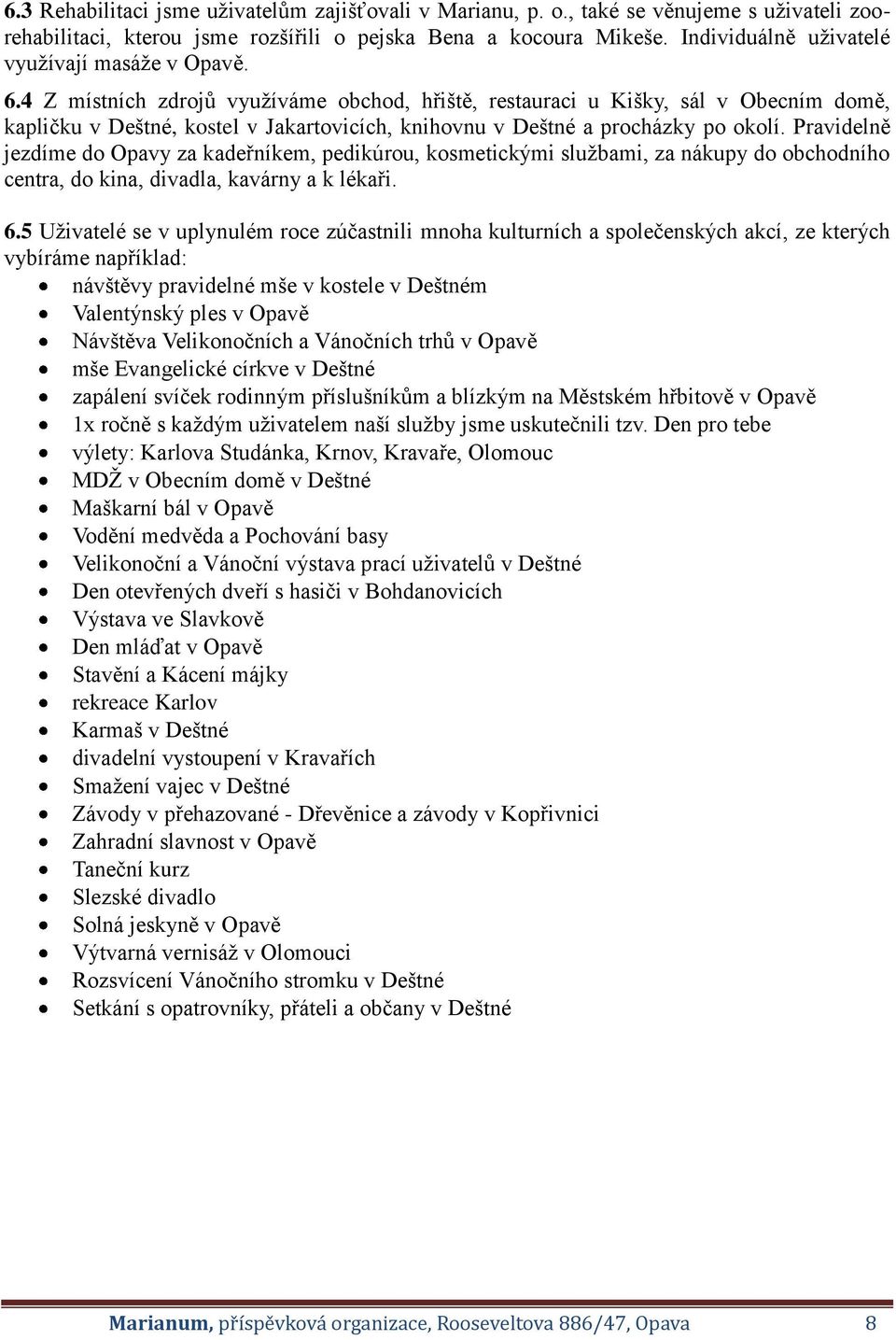 4 Z místních zdrojů využíváme obchod, hřiště, restauraci u Kišky, sál v Obecním domě, kapličku v Deštné, kostel v Jakartovicích, knihovnu v Deštné a procházky po okolí.