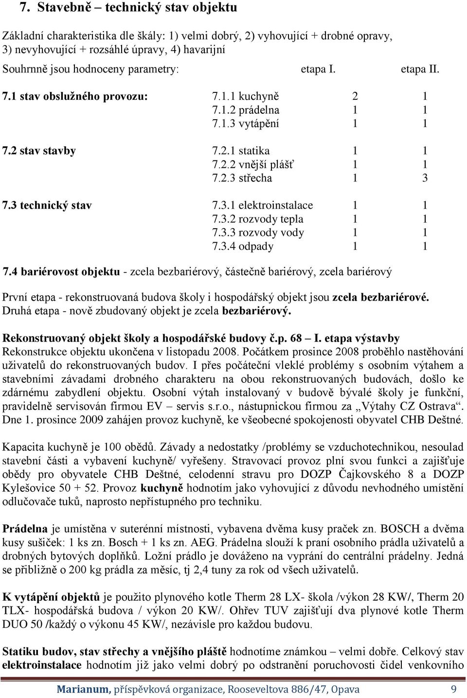 3 technický stav 7.3.1 elektroinstalace 1 1 7.3.2 rozvody tepla 1 1 7.3.3 rozvody vody 1 1 7.3.4 odpady 1 1 7.