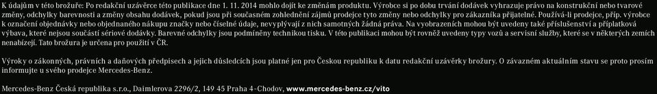 odchylky pro zákazníka přijatelné. Používá-li prodejce, příp. výrobce k označení objednávky nebo objednaného nákupu značky nebo číselné údaje, nevyplývají z nich samotných žádná práva.