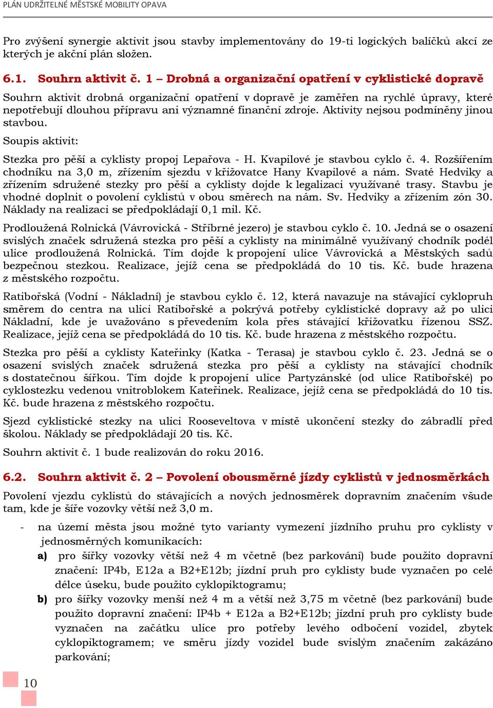 Aktivity nejsou podmíněny jinou stavbou. Soupis aktivit: Stezka pro pěší a cyklisty propoj Lepařova - H. Kvapilové je stavbou cyklo č. 4.