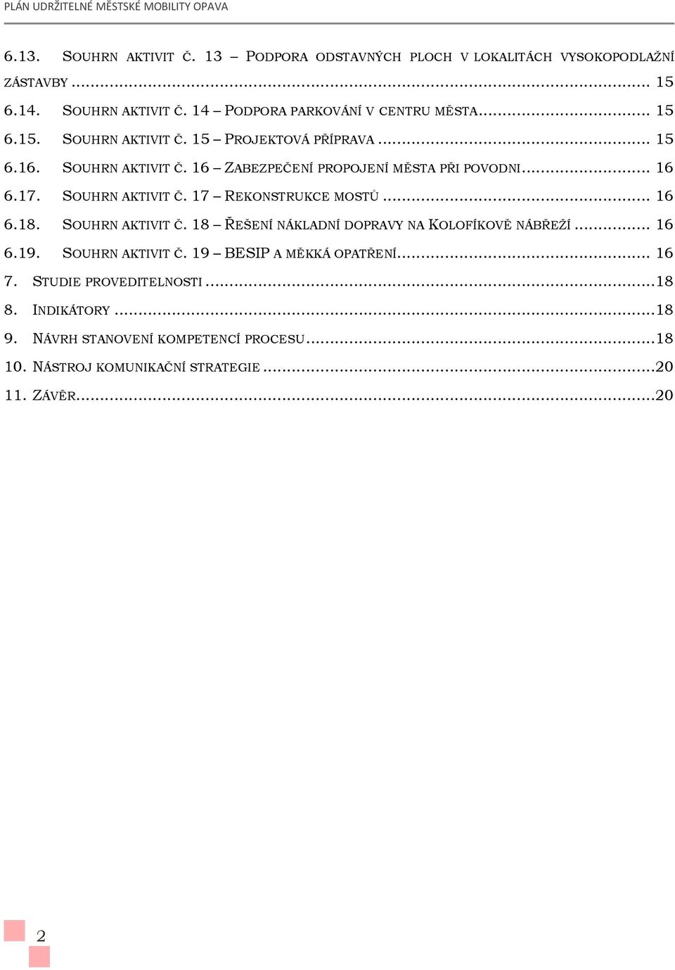 .. 16 6.18. SOUHRN AKTIVIT Č. 18 ŘEŠENÍ NÁKLADNÍ DOPRAVY NA KOLOFÍKOVĚ NÁBŘEŽÍ... 16 6.19. SOUHRN AKTIVIT Č. 19 BESIP A MĚKKÁ OPATŘENÍ... 16 7.