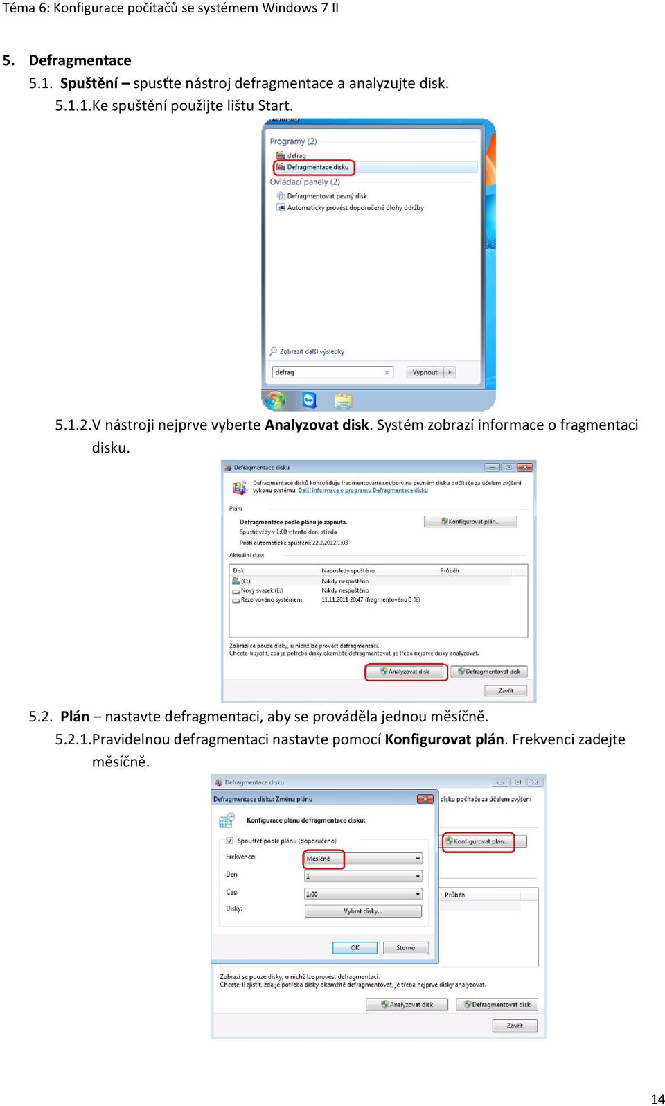 5.2. Plán nastavte defragmentaci, aby se prováděla jednou měsíčně. 5.2.1.