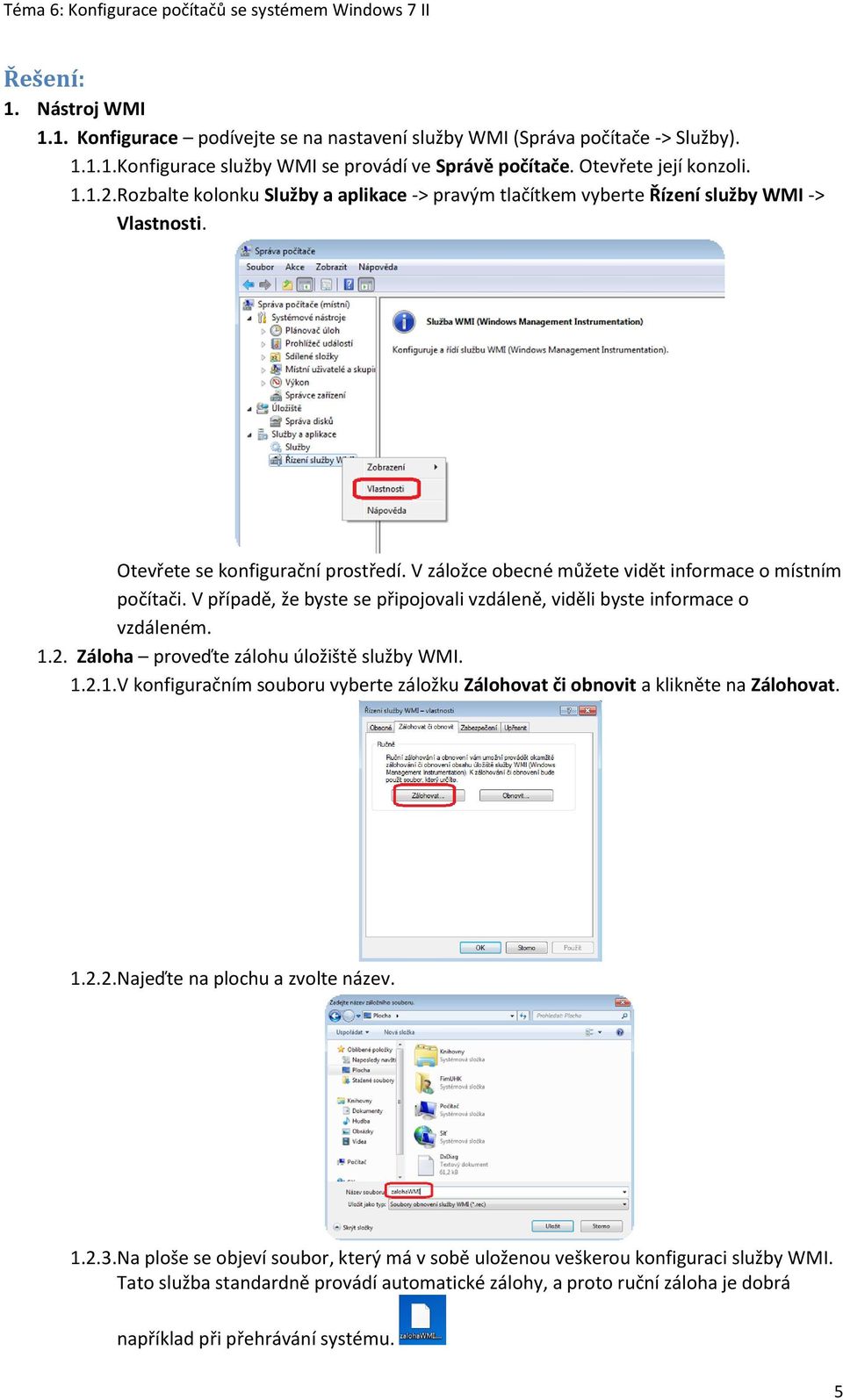 V případě, že byste se připojovali vzdáleně, viděli byste informace o vzdáleném. 1.2. Záloha proveďte zálohu úložiště služby WMI. 1.2.1. V konfiguračním souboru vyberte záložku Zálohovat či obnovit a klikněte na Zálohovat.