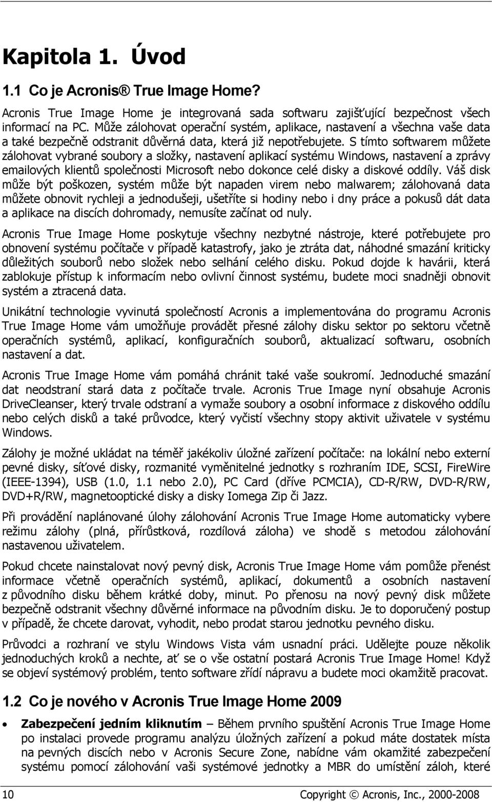 S tímto softwarem můžete zálohovat vybrané soubory a složky, nastavení aplikací systému Windows, nastavení a zprávy emailových klientů společnosti Microsoft nebo dokonce celé disky a diskové oddíly.