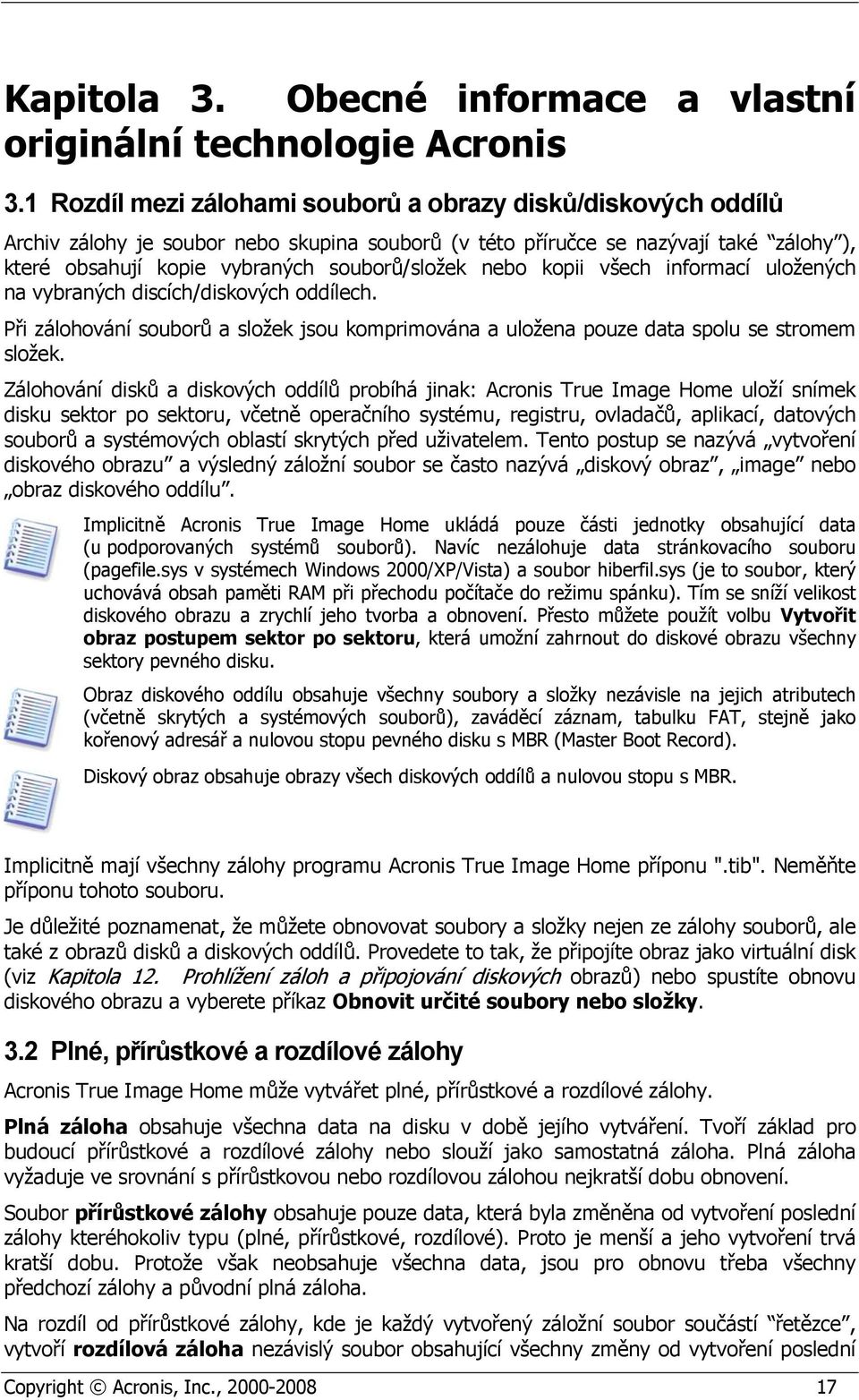 nebo kopii všech informací uložených na vybraných discích/diskových oddílech. Při zálohování souborů a složek jsou komprimována a uložena pouze data spolu se stromem složek.