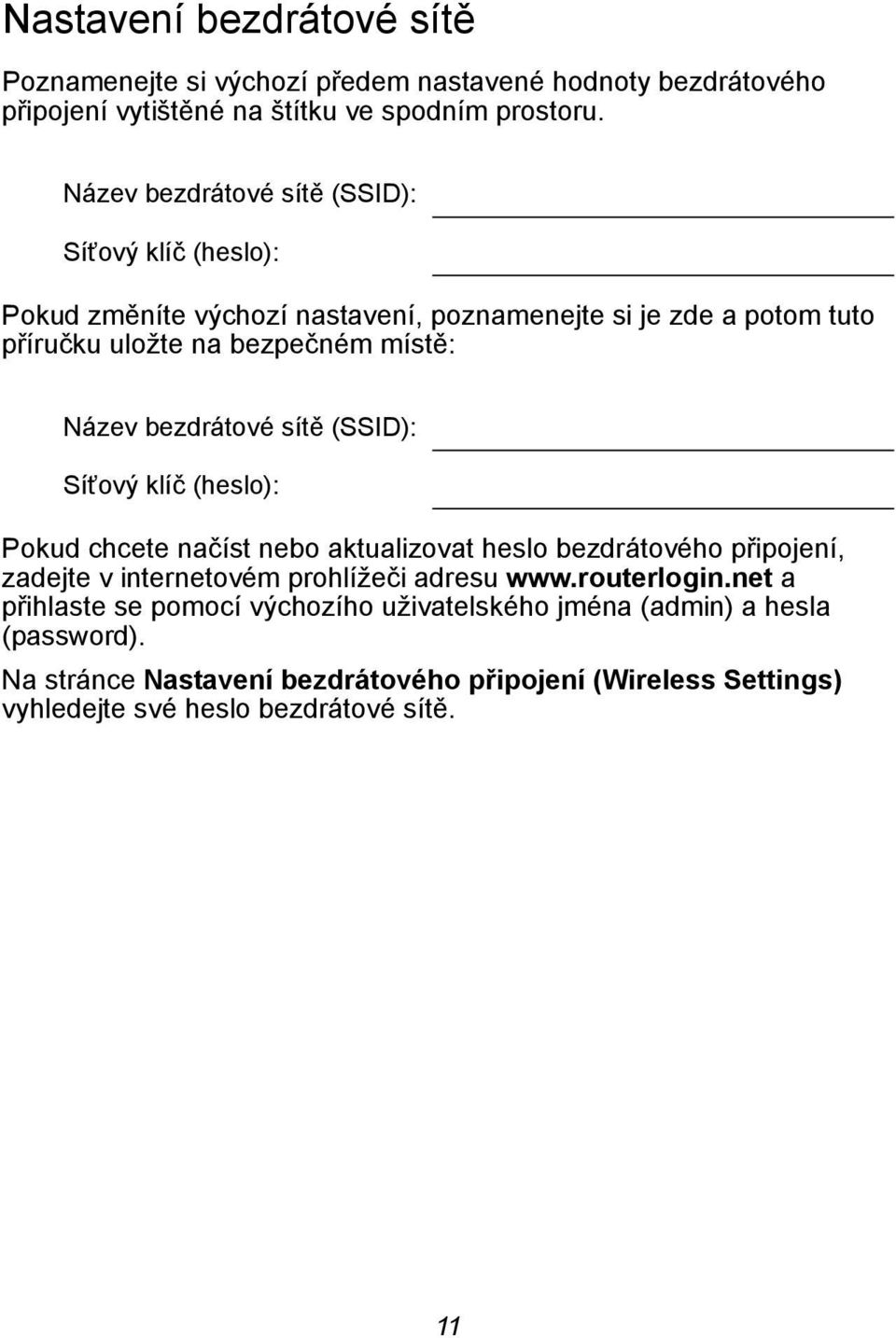 bezdrátové sítě (SSID): Síťový klíč (heslo): Pokud chcete načíst nebo aktualizovat heslo bezdrátového připojení, zadejte v internetovém prohlížeči adresu www.