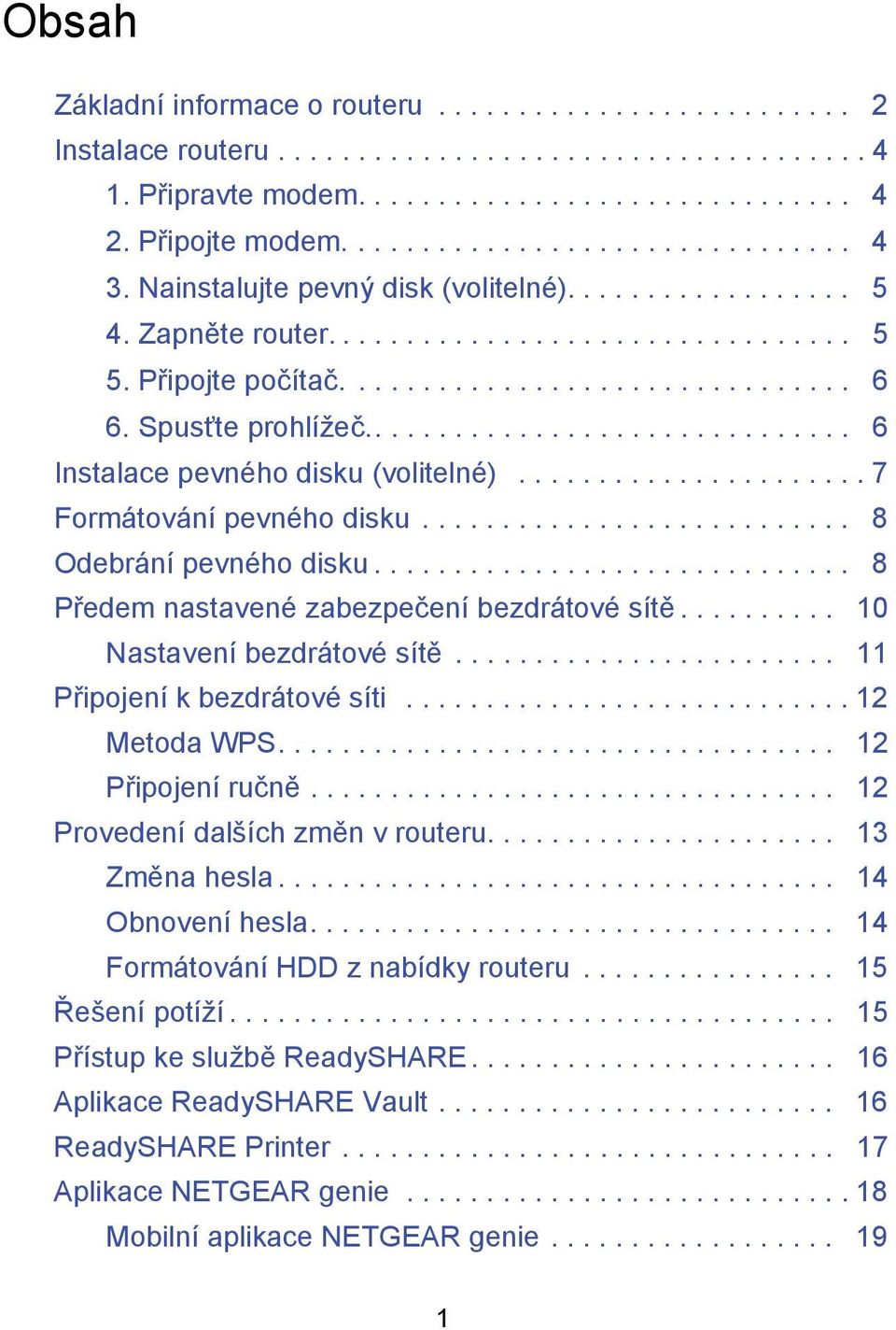 .............................. 6 Instalace pevného disku (volitelné)...................... 7 Formátování pevného disku........................... 8 Odebrání pevného disku.