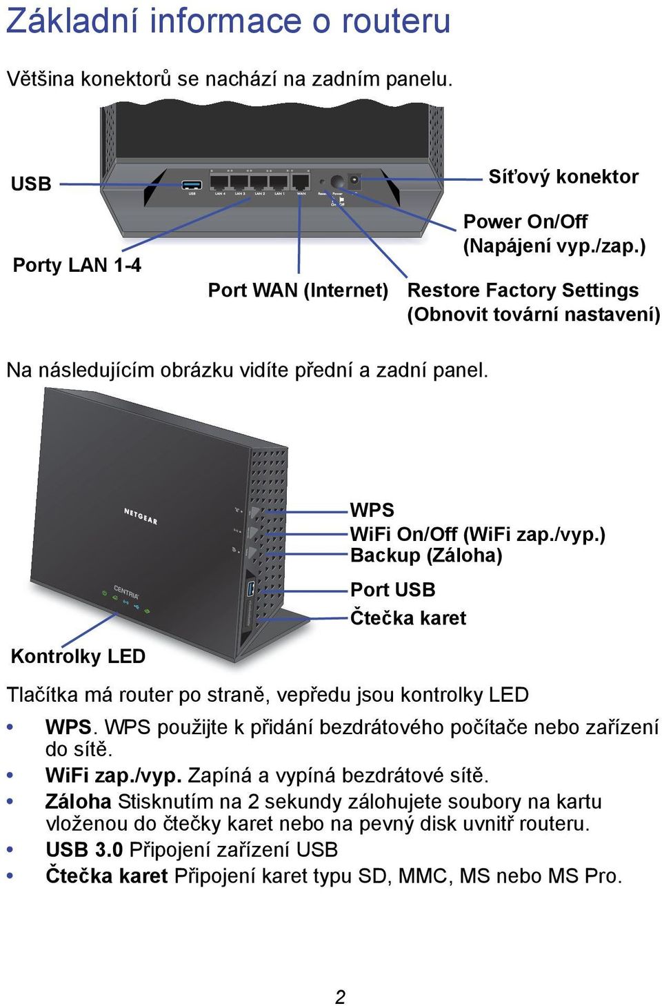 ) Backup (Záloha) Port USB Čtečka karet Tlačítka má router po straně, vepředu jsou kontrolky LED WPS. WPS použijte k přidání bezdrátového počítače nebo zařízení do sítě. WiFi zap./vyp.
