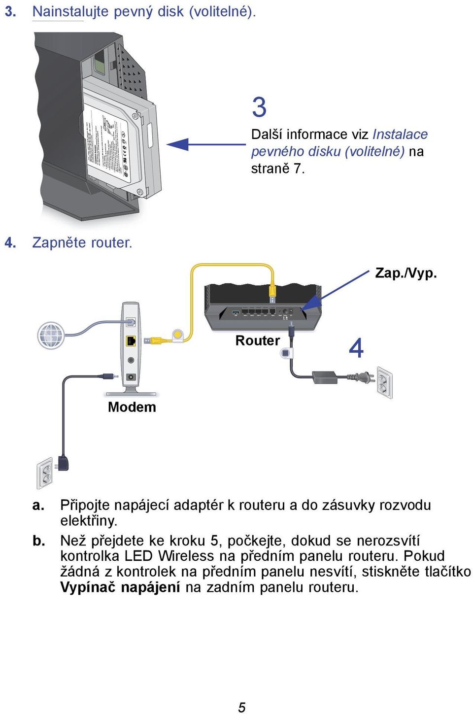 Připojte napájecí adaptér k routeru a do zásuvky rozvodu elektřiny. b.