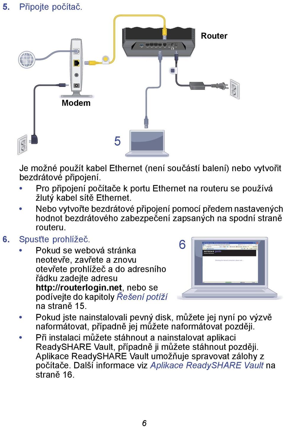 Nebo vytvořte bezdrátové připojení pomocí předem nastavených hodnot bezdrátového zabezpečení zapsaných na spodní straně routeru. 6. Spusťte prohlížeč.