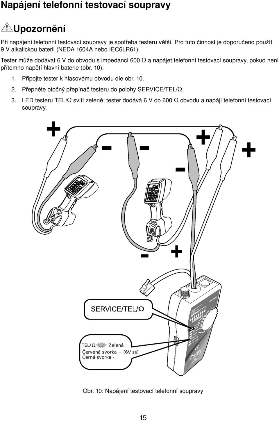 Tester může dodávat 6 V do obvodu s impedancí 600 Ω a napájet telefonní testovací soupravy, pokud není přítomno napětí hlavní baterie (obr. 10