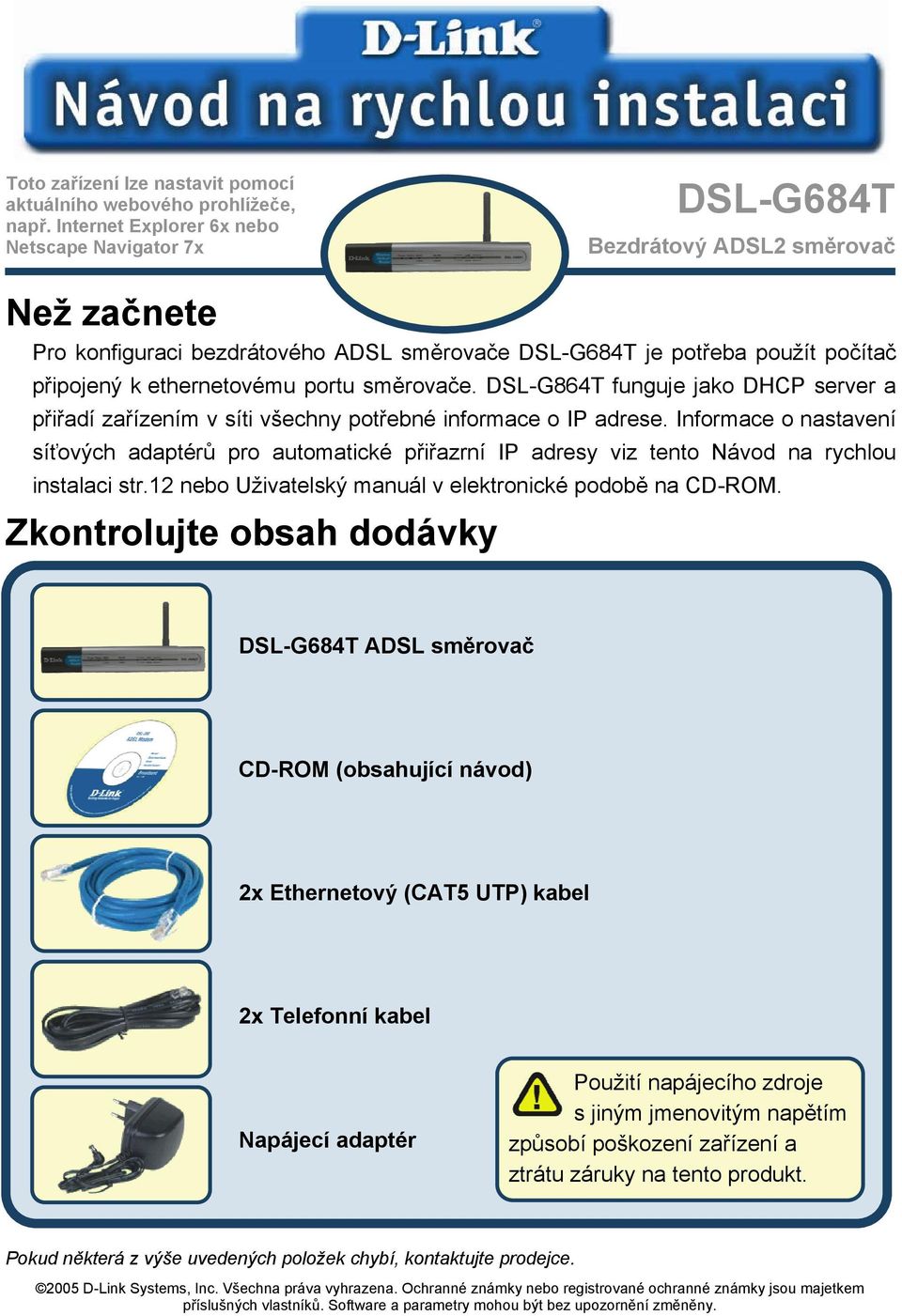 ethernetovému portu směrovače. DSL-G864T funguje jako DHCP server a přiřadí zařízením v síti všechny potřebné informace o IP adrese.