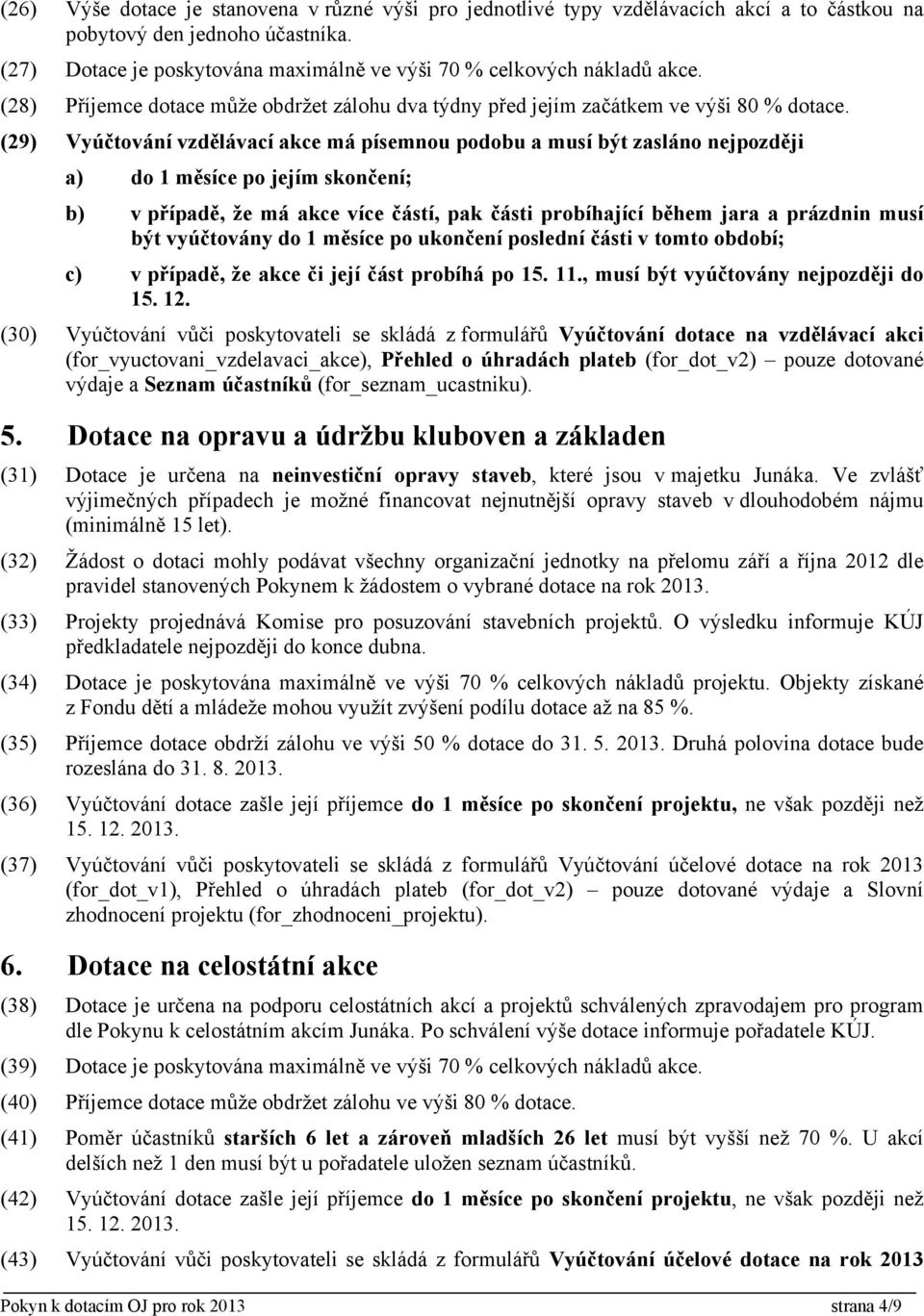 (29) Vyúčtování vzdělávací akce má písemnou podobu a musí být zasláno nejpozději a) do 1 měsíce po jejím skončení; b) v případě, že má akce více částí, pak části probíhající během jara a prázdnin