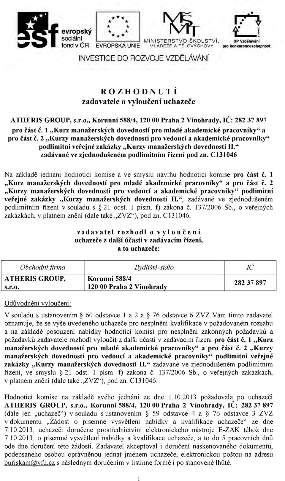 2 Kurzy manažerských dovedností pro vedoucí a akademické pracovníky podlimitní veřejné zakázky Kurzy manažerských dovedností II. zadávané ve zjednodušeném podlimitním řízení pod zn.