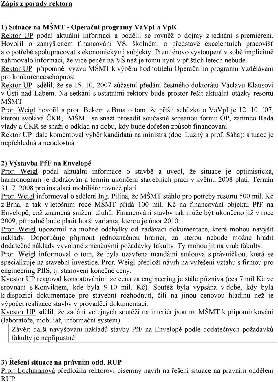 Premiérovo vystoupení v sobě implicitně zahrnovalo informaci, že více peněz na VŠ než je tomu nyní v příštích letech nebude.