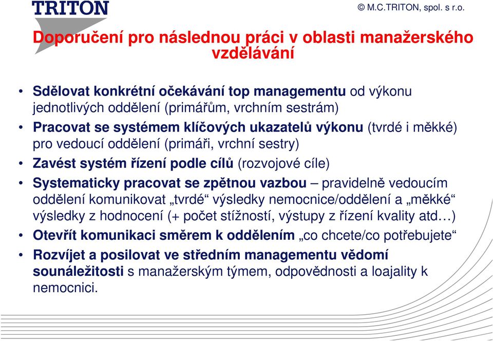 pracovat se zpětnou vazbou pravidelně vedoucím oddělení komunikovat tvrdé výsledky nemocnice/oddělení a měkké výsledky z hodnocení (+ počet stížností, výstupy z řízení kvality