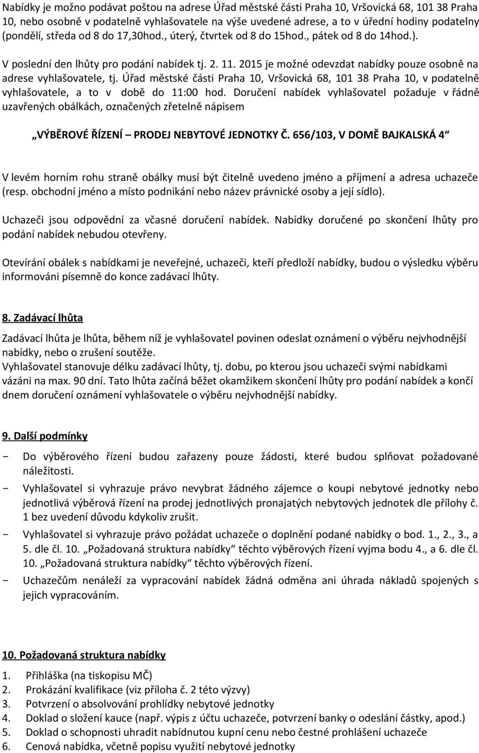 2015 je možné odevzdat nabídky pouze osobně na adrese vyhlašovatele, tj. Úřad městské části Praha 10, Vršovická 68, 101 38 Praha 10, v podatelně vyhlašovatele, a to v době do 11:00 hod.